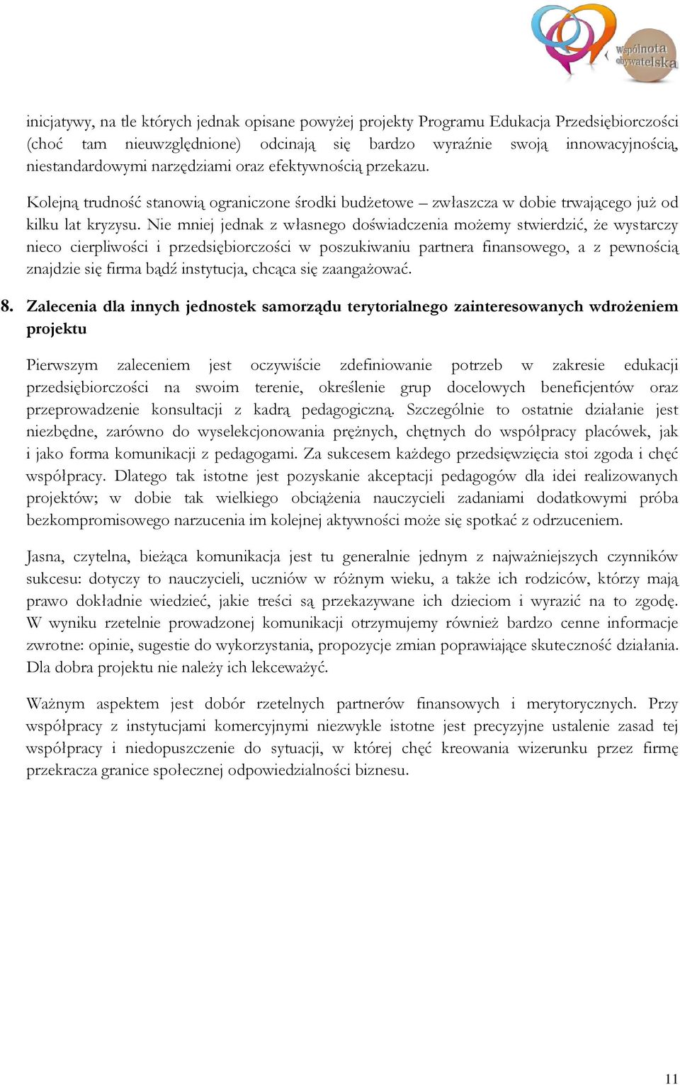 Nie mniej jednak z własnego doświadczenia możemy stwierdzić, że wystarczy nieco cierpliwości i przedsiębiorczości w poszukiwaniu partnera finansowego, a z pewnością znajdzie się firma bądź