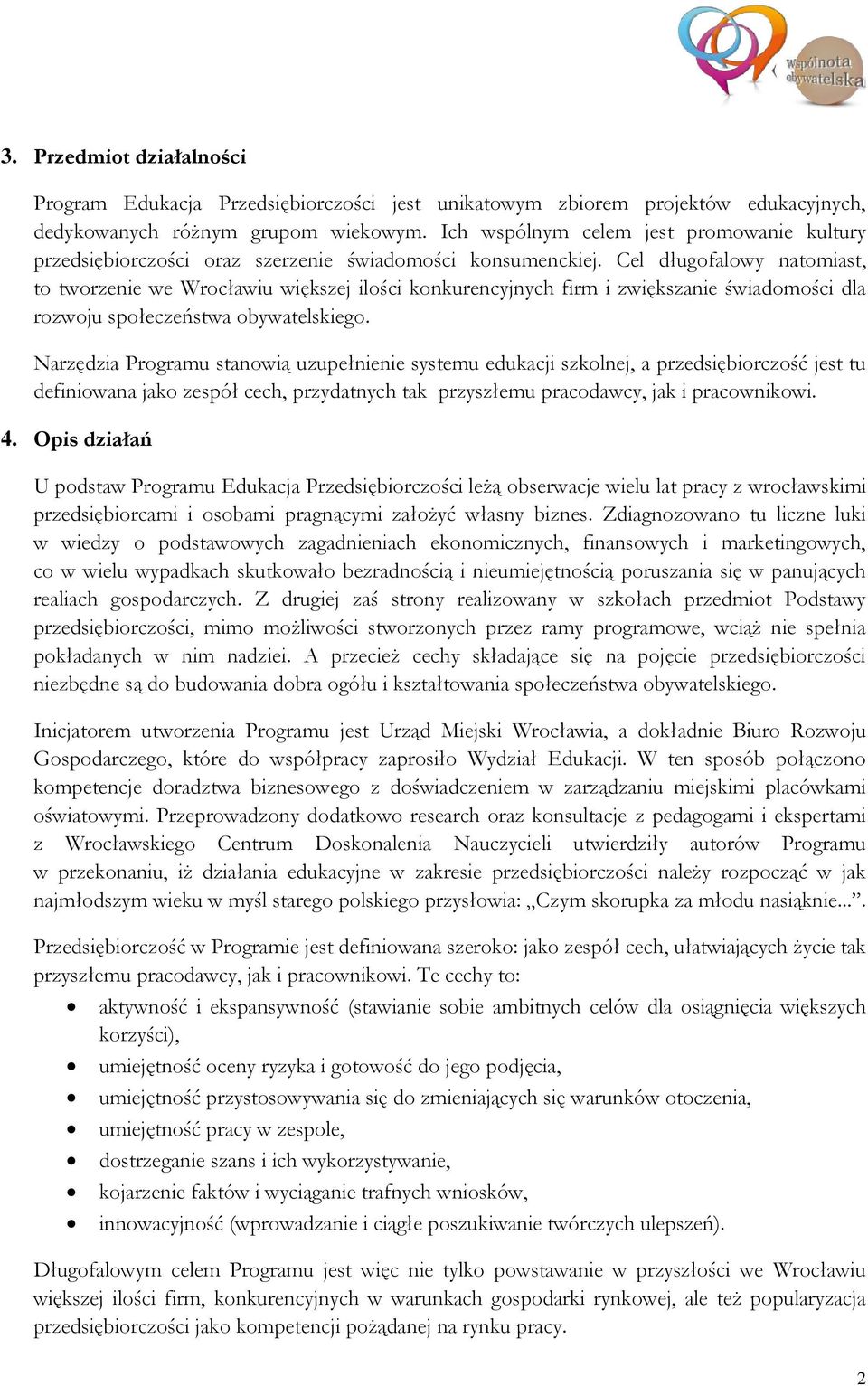 Cel długofalowy natomiast, to tworzenie we Wrocławiu większej ilości konkurencyjnych firm i zwiększanie świadomości dla rozwoju społeczeństwa obywatelskiego.