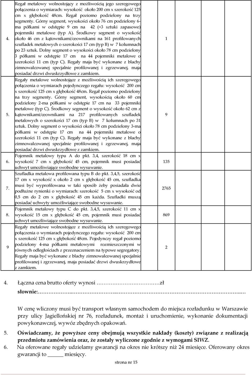 Środkowy segment o wysokość około 46 cm z kątownikami/ceownikami na 161 profilowanych szufladek metalowych o szerokości 17 cm (typ B) w 7 kolumnach po 23 sztuk.