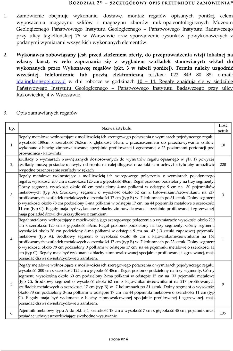 Geologicznego Państwowego Instytutu Badawczego przy ulicy Jagiellońskiej 76 w Warszawie oraz sporządzenie rysunków powykonawczych z podanymi wymiarami wszystkich wykonanych elementów. 2.