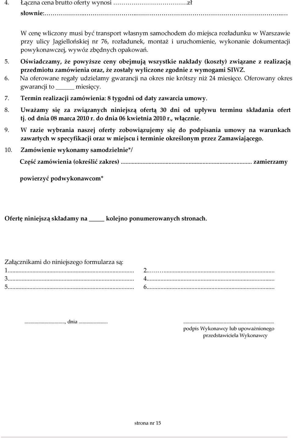 wywóz zbędnych opakowań. 5. Oświadczamy, że powyższe ceny obejmują wszystkie nakłady (koszty) związane z realizacją przedmiotu zamówienia oraz, że zostały wyliczone zgodnie z wymogami SIWZ. 6.