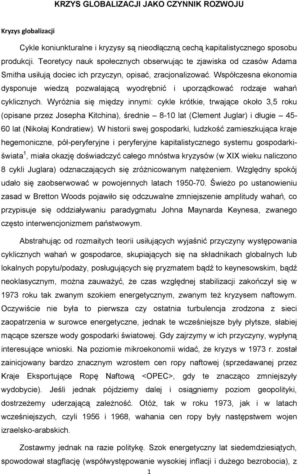 Współczesna ekonomia dysponuje wiedzą pozwalającą wyodrębnić i uporządkować rodzaje wahań cyklicznych.