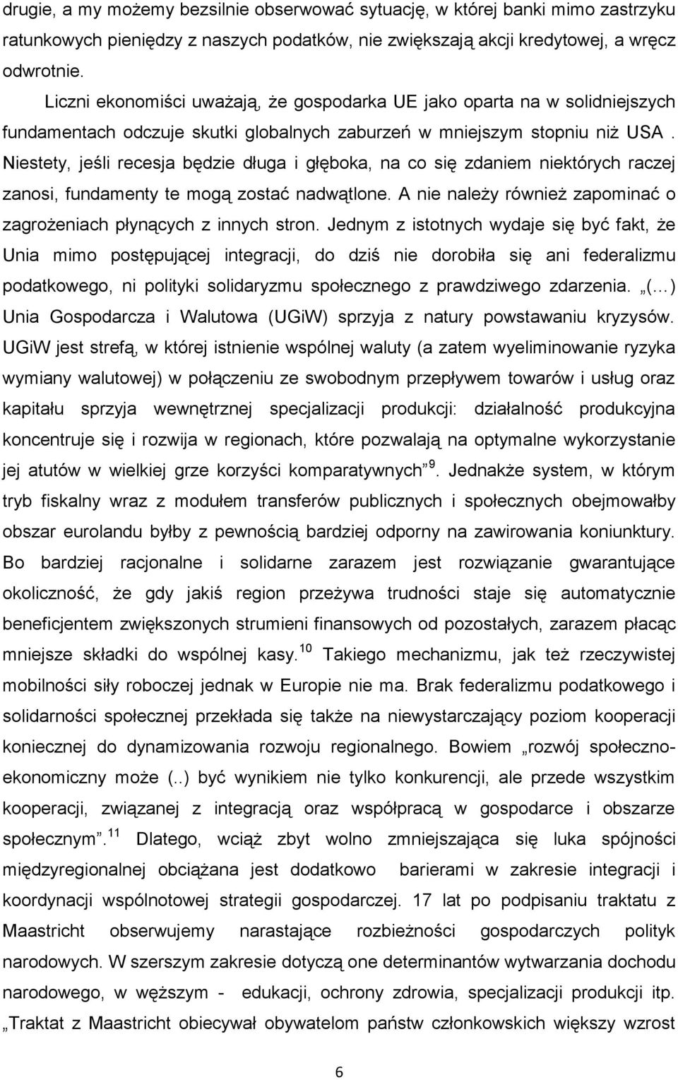 Niestety, jeśli recesja będzie długa i głęboka, na co się zdaniem niektórych raczej zanosi, fundamenty te mogą zostać nadwątlone.