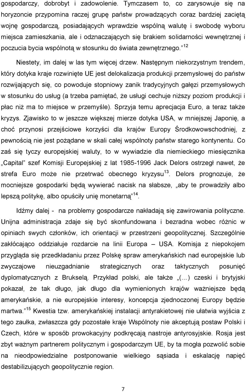 zamieszkania, ale i odznaczających się brakiem solidarności wewnętrznej i poczucia bycia wspólnotą w stosunku do świata zewnętrznego. 12 Niestety, im dalej w las tym więcej drzew.