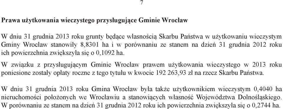 W związku z przysługującym Gminie Wrocław prawem użytkowania wieczystego w 2013 roku poniesione zostały opłaty roczne z tego tytułu w kwocie 192 263,93 zł na rzecz Skarbu Państwa.