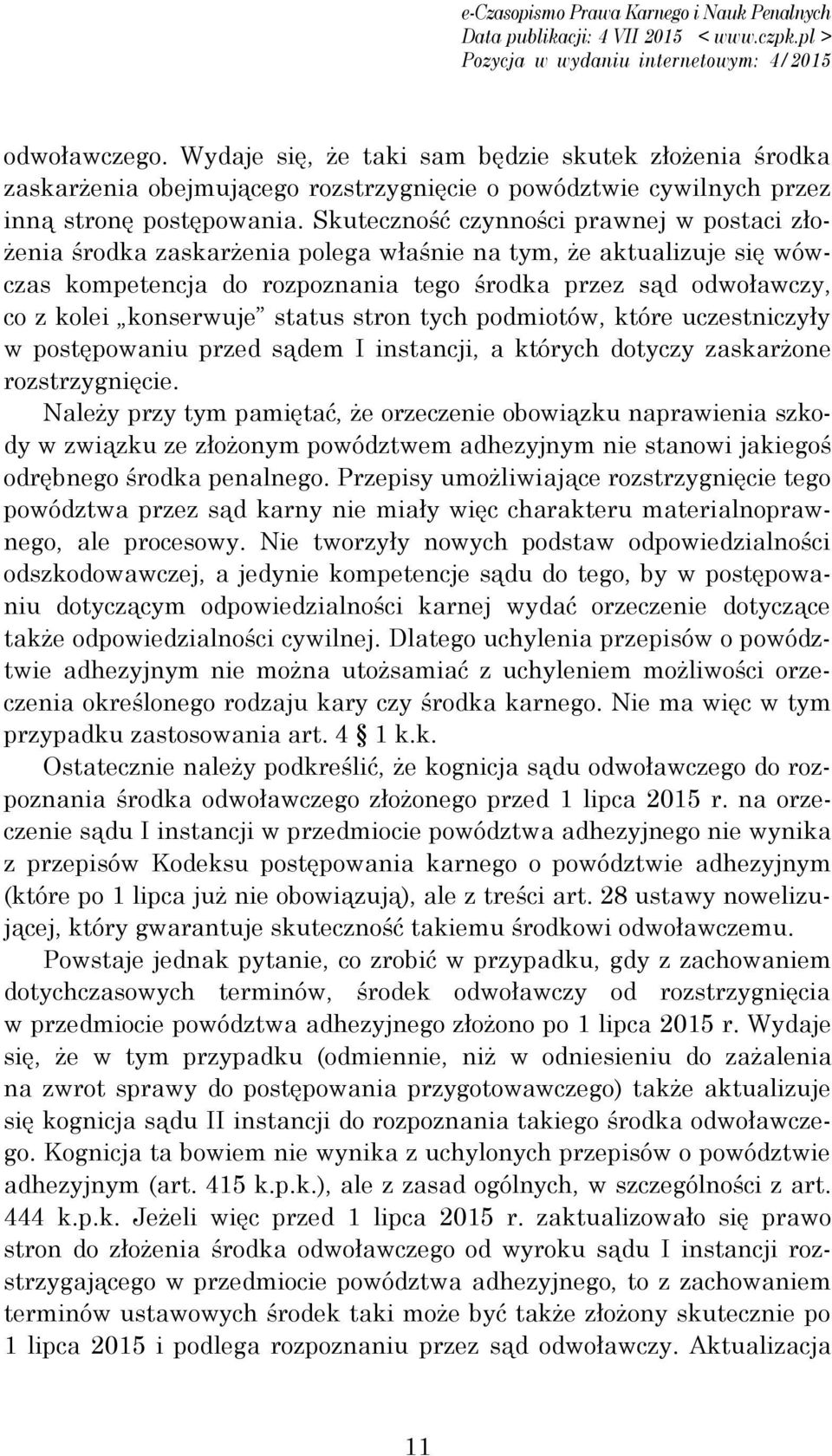 konserwuje status stron tych podmiotów, które uczestniczyły w postępowaniu przed sądem I instancji, a których dotyczy zaskarżone rozstrzygnięcie.