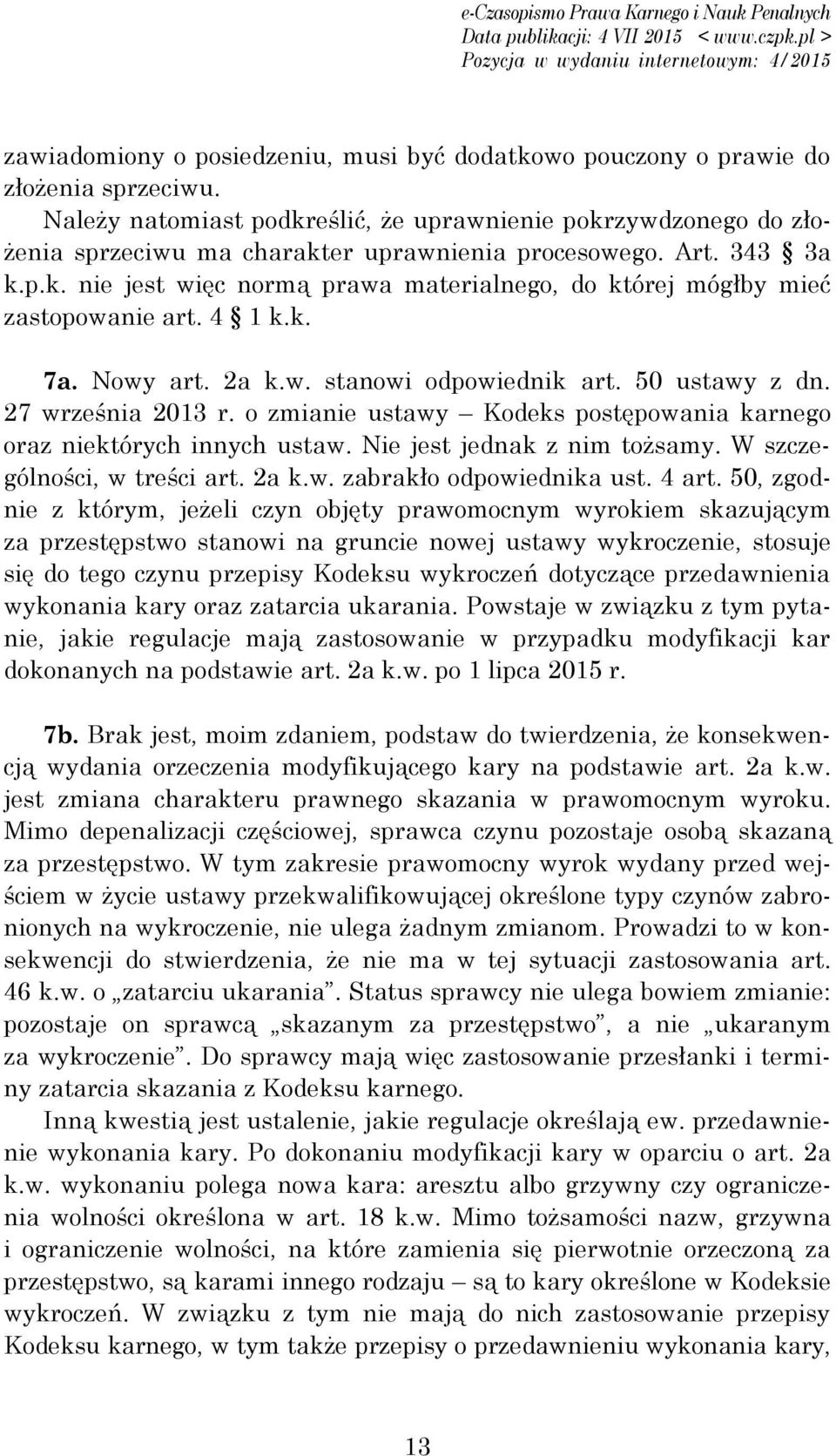 4 1 k.k. 7a. Nowy art. 2a k.w. stanowi odpowiednik art. 50 ustawy z dn. 27 września 2013 r. o zmianie ustawy Kodeks postępowania karnego oraz niektórych innych ustaw. Nie jest jednak z nim tożsamy.