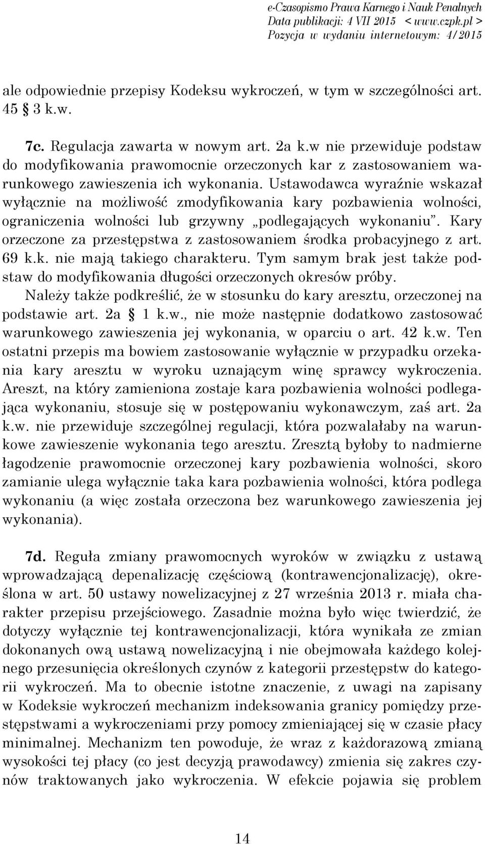 Ustawodawca wyraźnie wskazał wyłącznie na możliwość zmodyfikowania kary pozbawienia wolności, ograniczenia wolności lub grzywny podlegających wykonaniu.