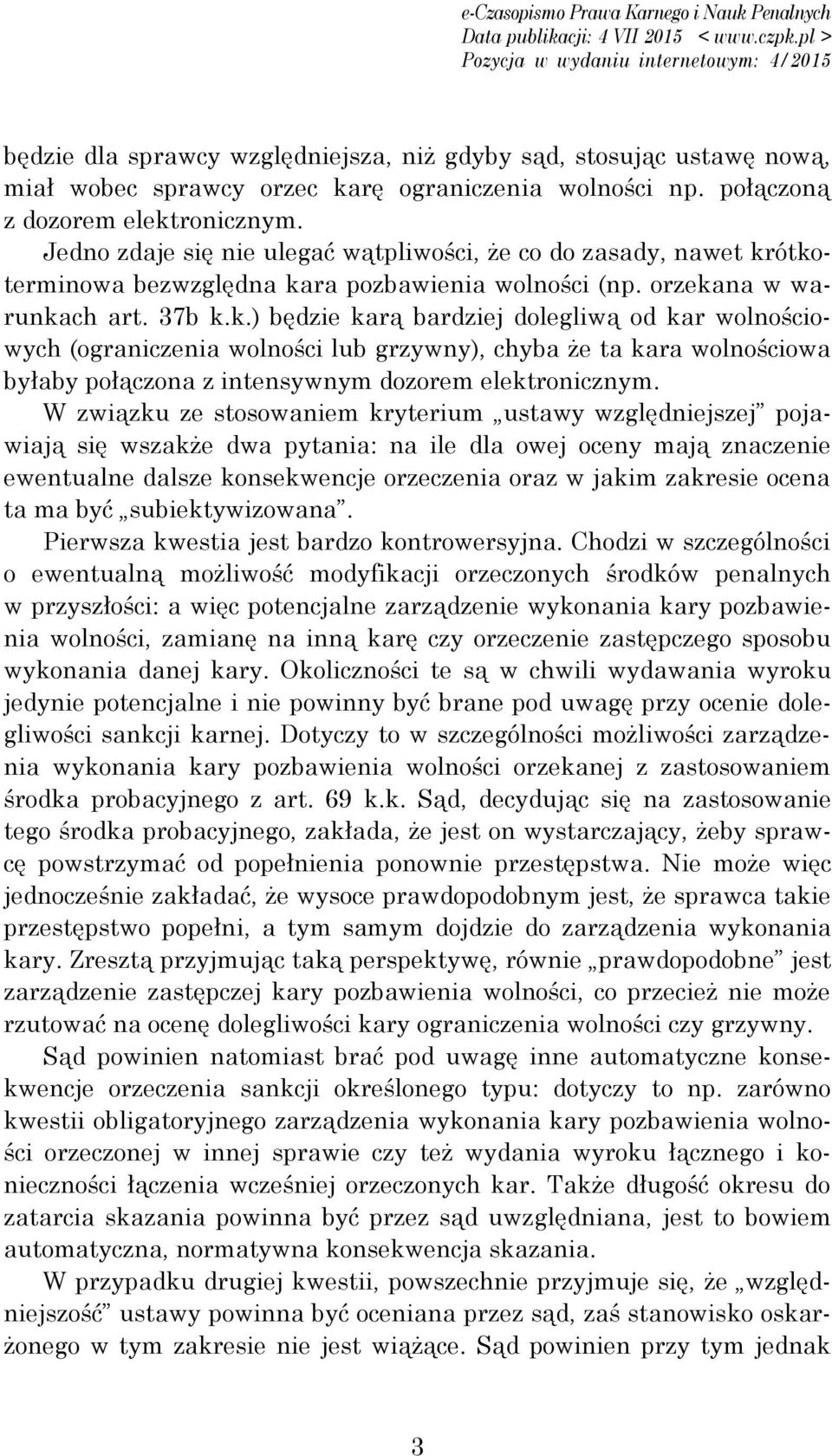 ótkoterminowa bezwzględna kara pozbawienia wolności (np. orzekana w warunkach art. 37b k.k.) będzie karą bardziej dolegliwą od kar wolnościowych (ograniczenia wolności lub grzywny), chyba że ta kara wolnościowa byłaby połączona z intensywnym dozorem elektronicznym.