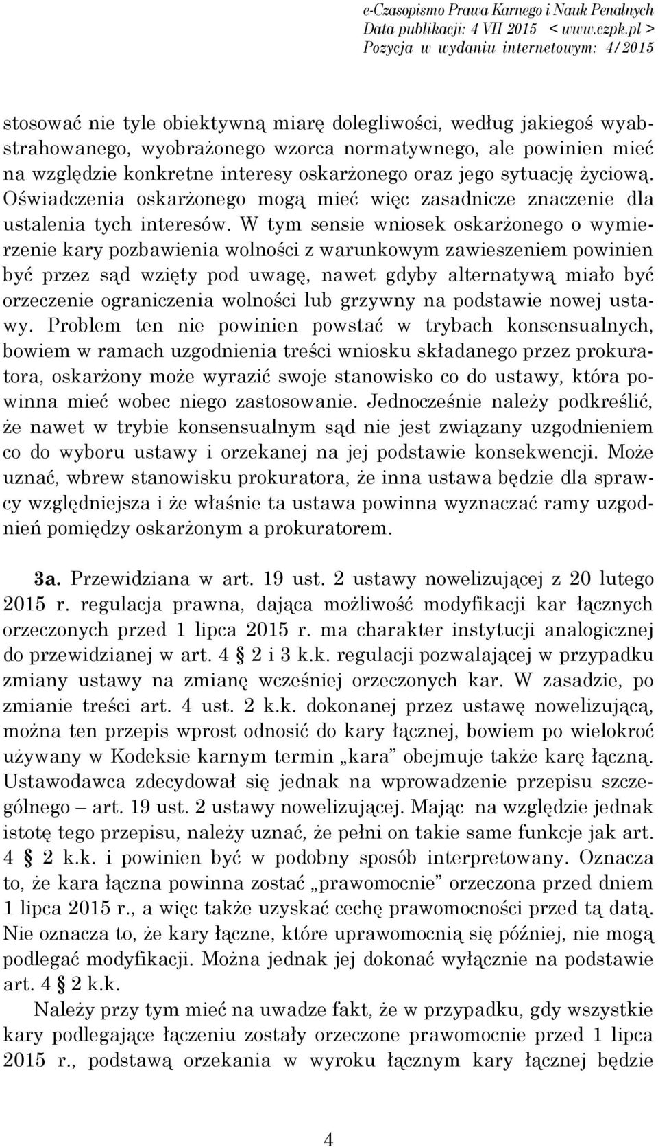 W tym sensie wniosek oskarżonego o wymierzenie kary pozbawienia wolności z warunkowym zawieszeniem powinien być przez sąd wzięty pod uwagę, nawet gdyby alternatywą miało być orzeczenie ograniczenia