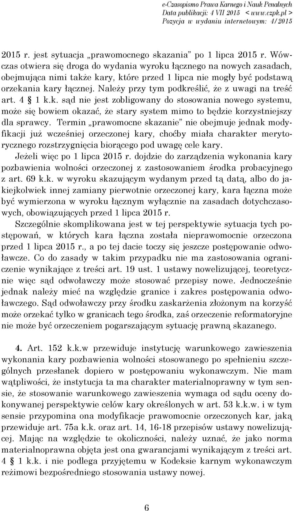 Należy przy tym podkreślić, że z uwagi na treść art. 4 1 k.k. sąd nie jest zobligowany do stosowania nowego systemu, może się bowiem okazać, że stary system mimo to będzie korzystniejszy dla sprawcy.