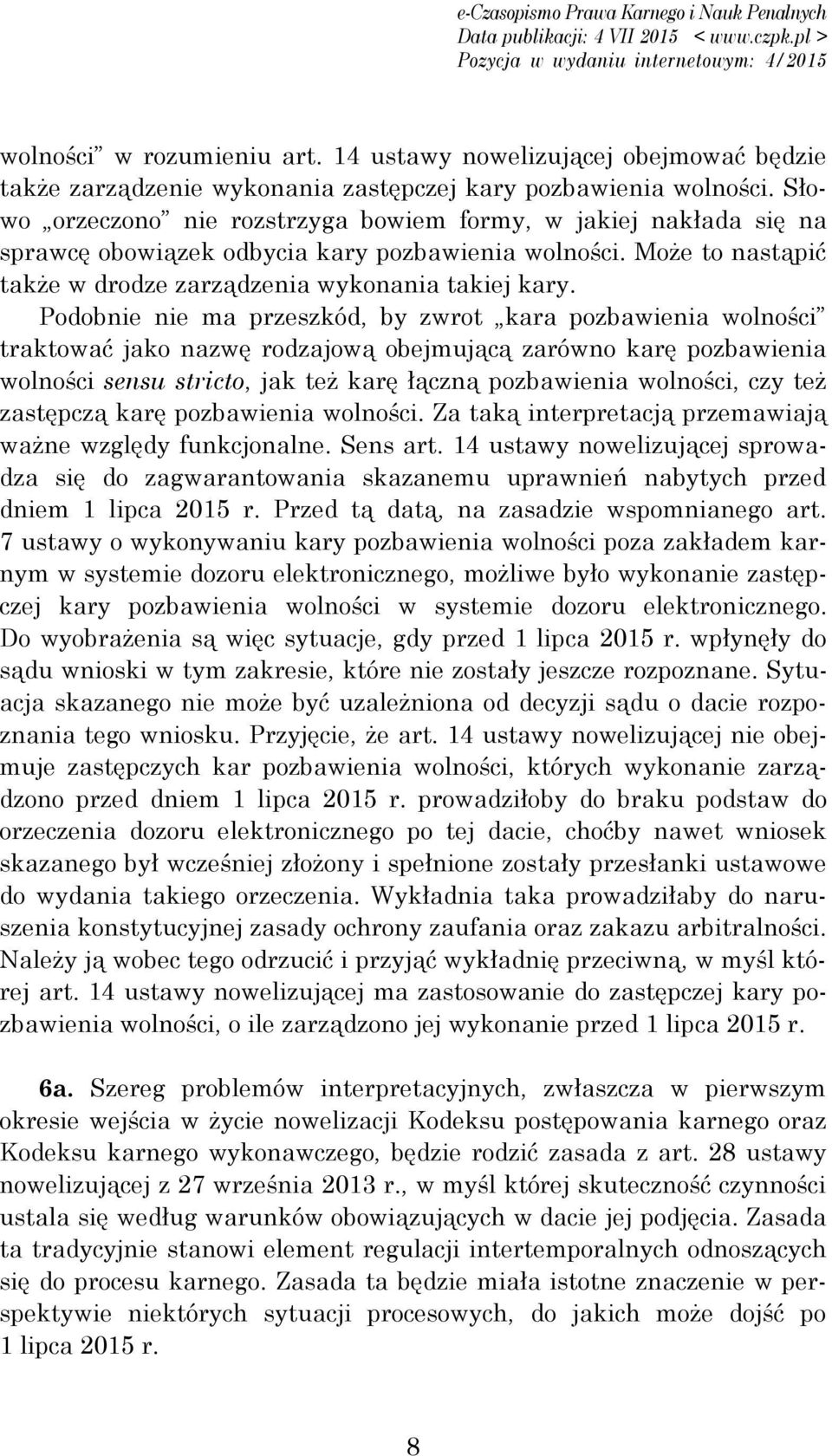 Podobnie nie ma przeszkód, by zwrot kara pozbawienia wolności traktować jako nazwę rodzajową obejmującą zarówno karę pozbawienia wolności sensu stricto, jak też karę łączną pozbawienia wolności, czy