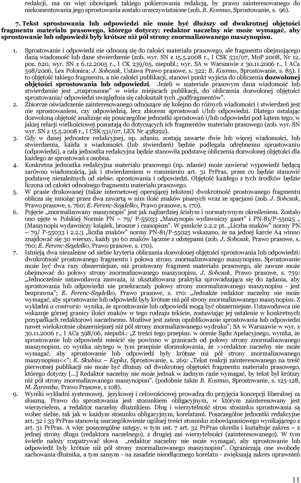 krótsze niż pół strony znormalizowanego maszynopisu. 1. Sprostowanie i odpowiedź nie odnoszą się do całości materiału prasowego, ale fragmentu obejmującego daną wiadomość lub dane stwierdzenie (zob.