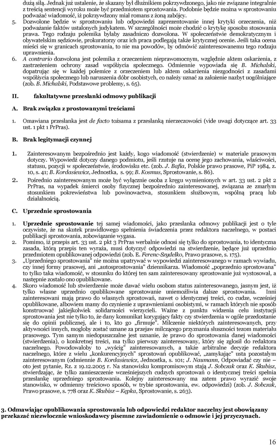 Dozwolone będzie w sprostowaniu lub odpowiedzi zaprezentowanie innej krytyki orzeczenia, niż podważanie faktów ustalonych judykatem. W szczególności może chodzić o krytykę sposobu stosowania prawa.