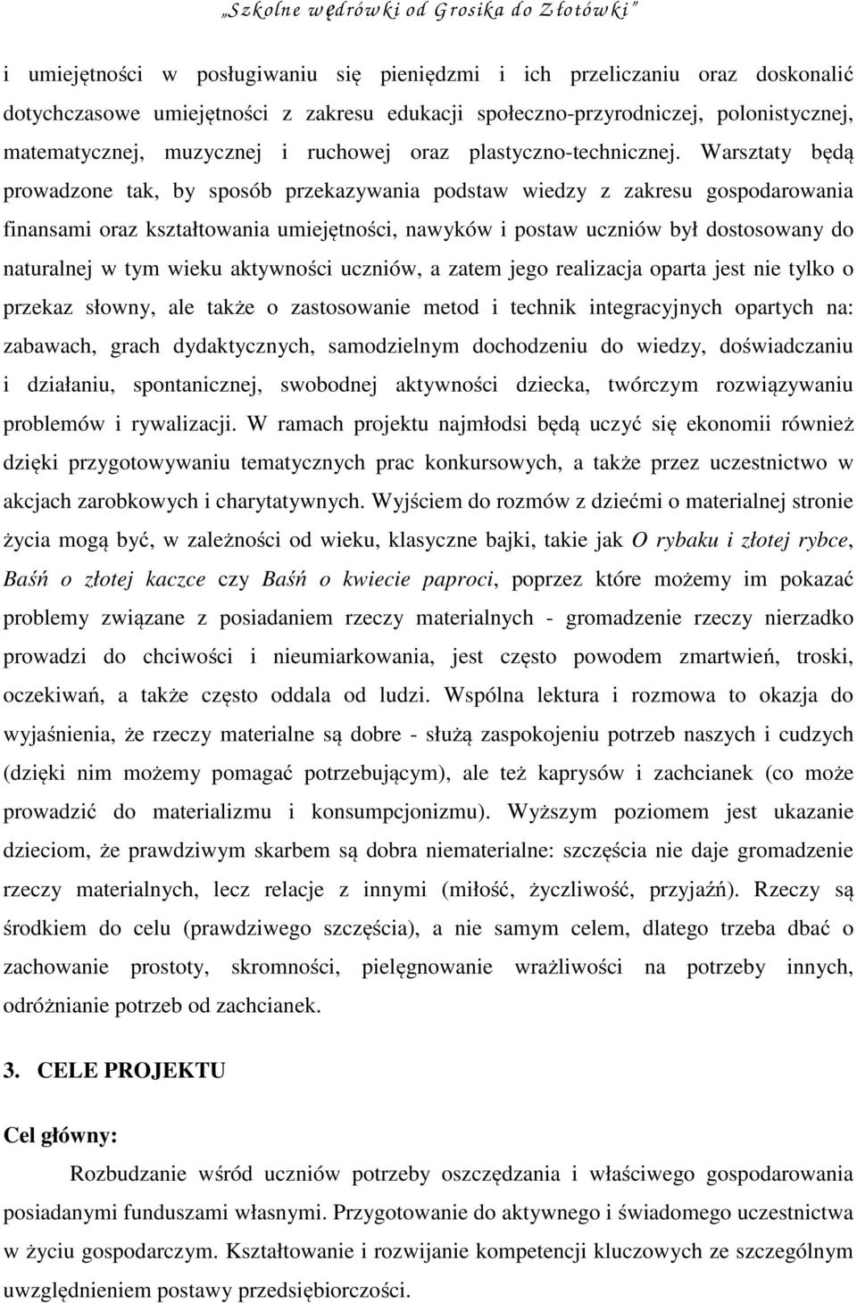 Warsztaty będą prowadzone tak, by sposób przekazywania podstaw wiedzy z zakresu gospodarowania finansami oraz kształtowania umiejętności, nawyków i postaw uczniów był dostosowany do naturalnej w tym