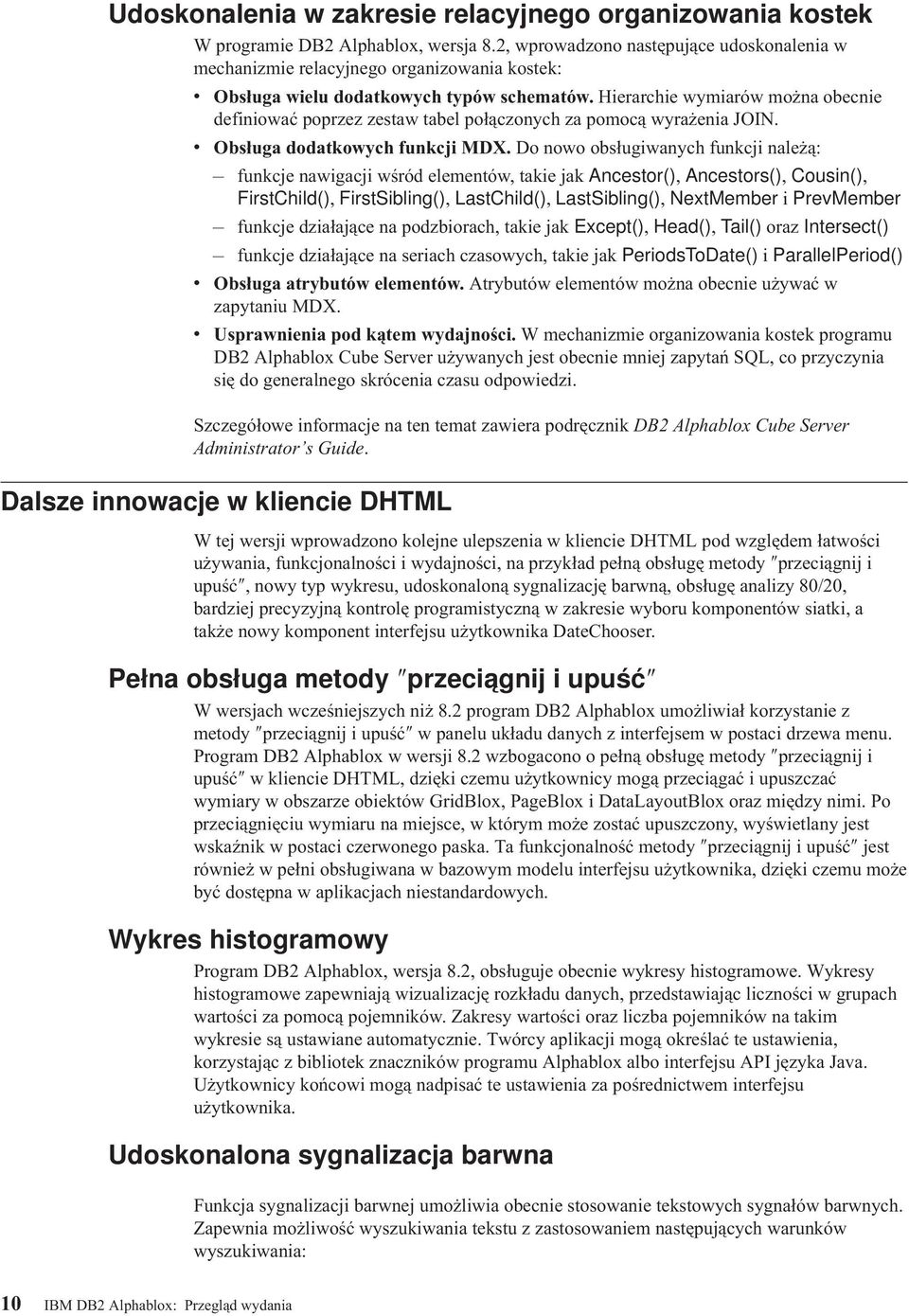 Hierarchie wymiarów można obecnie definiować poprzez zestaw tabel połączonych za pomocą wyrażenia JOIN. v Obsługa dodatkowych funkcji MDX.