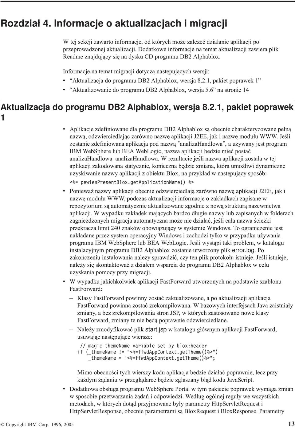 Informacje na temat migracji dotyczą następujących wersji: v Aktualizacja do programu DB2 Alphablox, wersja 8.2.1, pakiet poprawek 1 v Aktualizowanie do programu DB2 Alphablox, wersja 5.