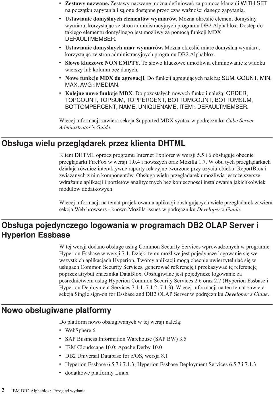 Dostęp do takiego elementu domyślnego jest możliwy za pomocą funkcji MDX DEFAULTMEMBER. v Ustawianie domyślnych miar wymiarów.