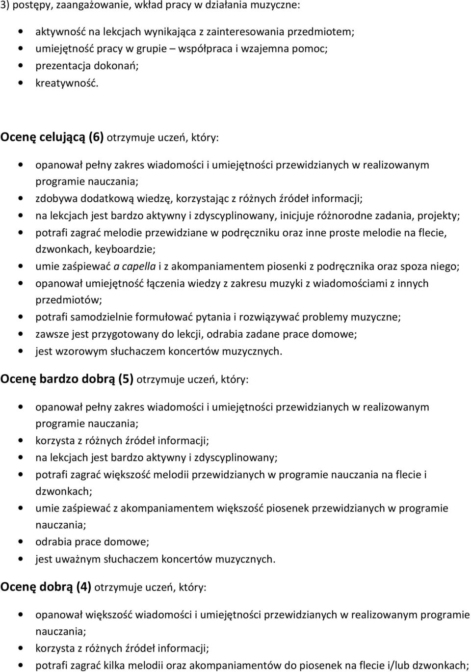 Ocenę celującą (6) otrzymuje uczeń, który: opanował pełny zakres wiadomości i umiejętności przewidzianych w realizowanym programie zdobywa dodatkową wiedzę, korzystając z różnych źródeł informacji;