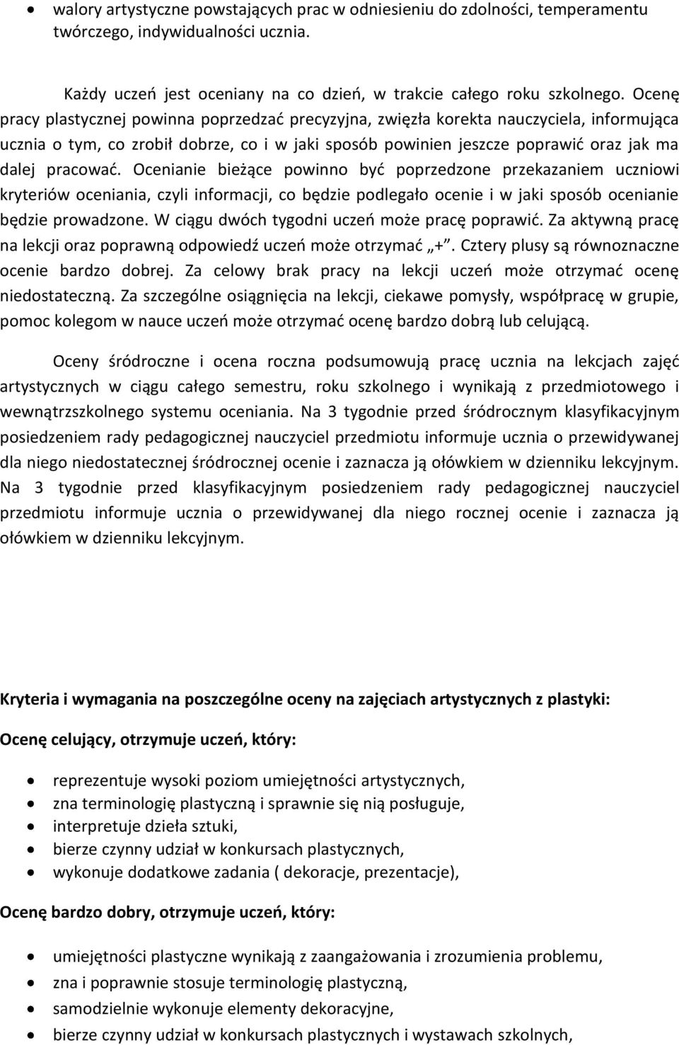 Ocenianie bieżące powinno byd poprzedzone przekazaniem uczniowi kryteriów oceniania, czyli informacji, co będzie podlegało ocenie i w jaki sposób ocenianie będzie prowadzone.