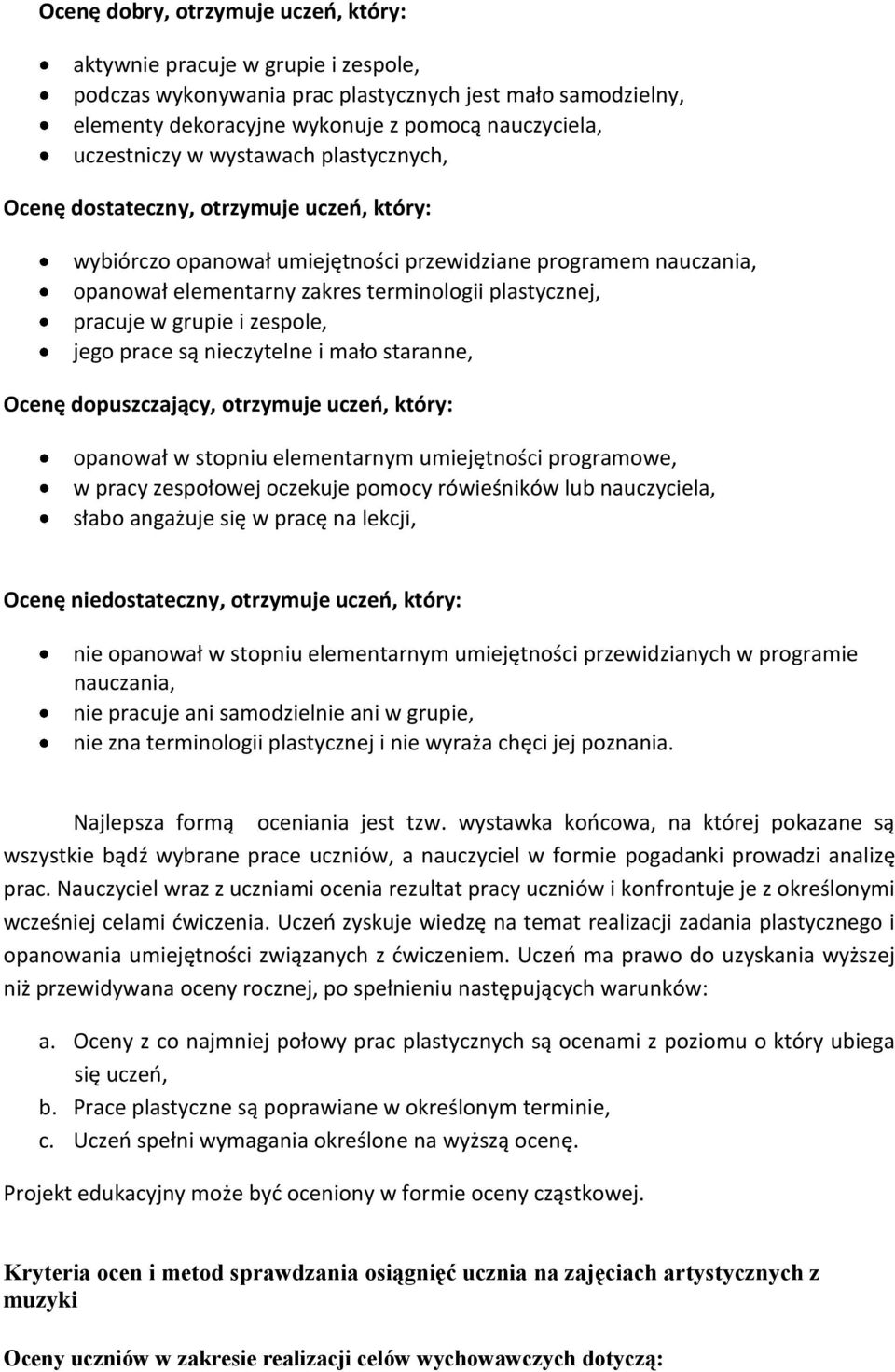 grupie i zespole, jego prace są nieczytelne i mało staranne, Ocenę dopuszczający, otrzymuje uczeo, który: opanował w stopniu elementarnym umiejętności programowe, w pracy zespołowej oczekuje pomocy