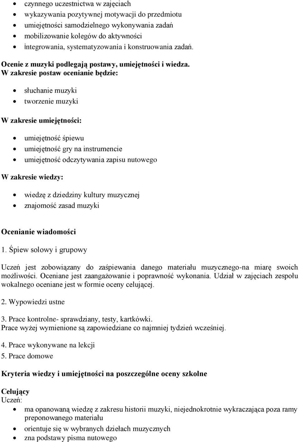W zakresie postaw ocenianie będzie: słuchanie muzyki tworzenie muzyki W zakresie umiejętności: umiejętność śpiewu umiejętność gry na instrumencie umiejętność odczytywania zapisu nutowego W zakresie