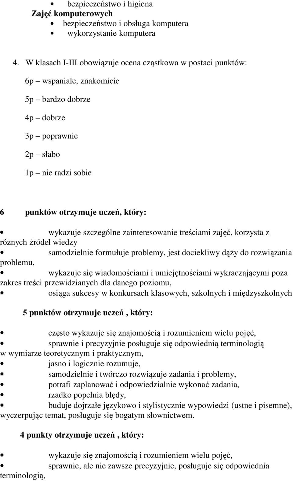 szczególne zainteresowanie treściami zajęć, korzysta z różnych źródeł wiedzy samodzielnie formułuje problemy, jest dociekliwy dąży do rozwiązania problemu, wykazuje się wiadomościami i