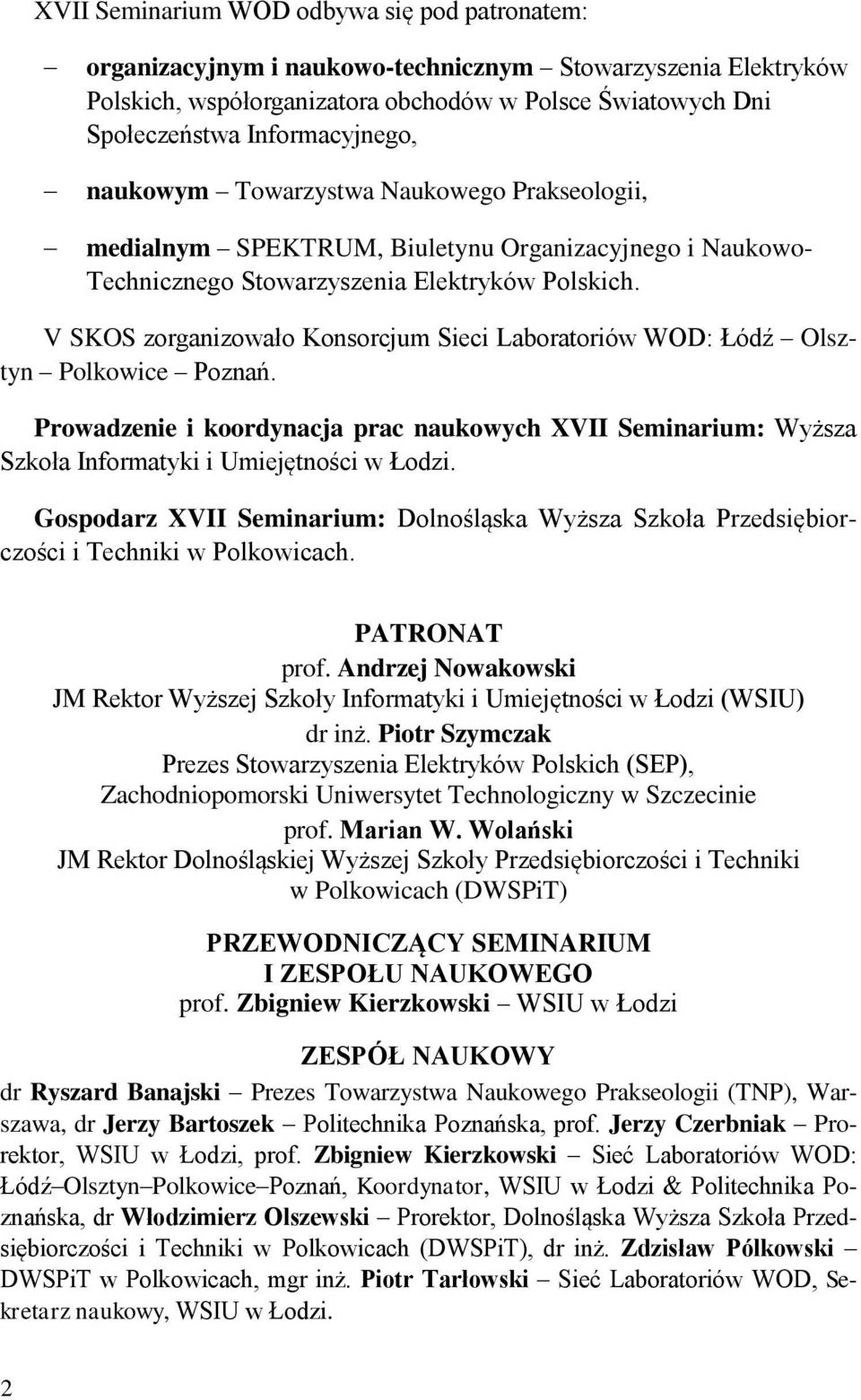 V SKOS zorganizowało Konsorcjum Sieci Laboratoriów WOD: Łódź Olsztyn Polkowice Poznań. Prowadzenie i koordynacja prac naukowych XVII Seminarium: Wyższa Szkoła Informatyki i Umiejętności w Łodzi.