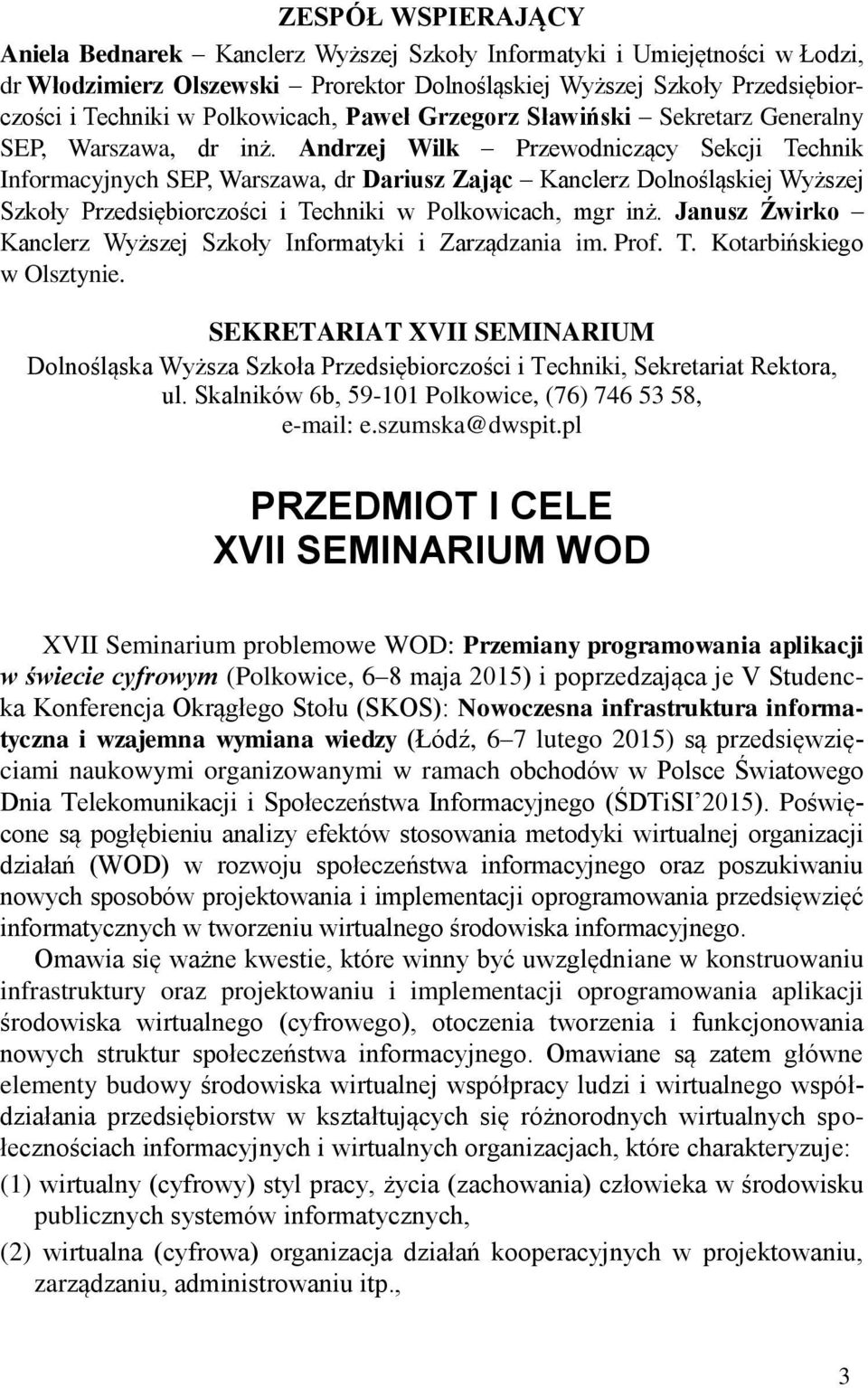 Andrzej Wilk Przewodniczący Sekcji Technik Informacyjnych SEP, Warszawa, dr Dariusz Zając Kanclerz Dolnośląskiej Wyższej Szkoły Przedsiębiorczości i Techniki w Polkowicach, mgr inż.