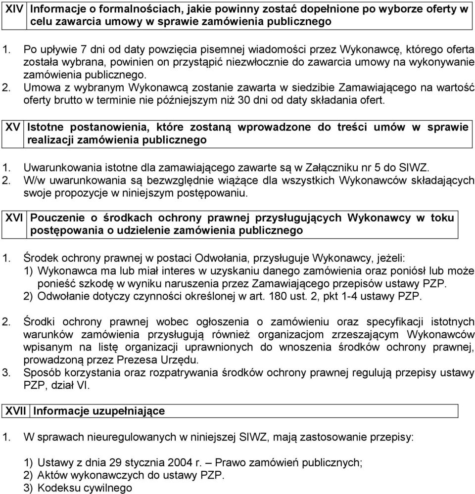 Umowa z wybranym Wykonawcą zostanie zawarta w siedzibie Zamawiającego na wartość oferty brutto w terminie nie późniejszym niż 30 dni od daty składania ofert.