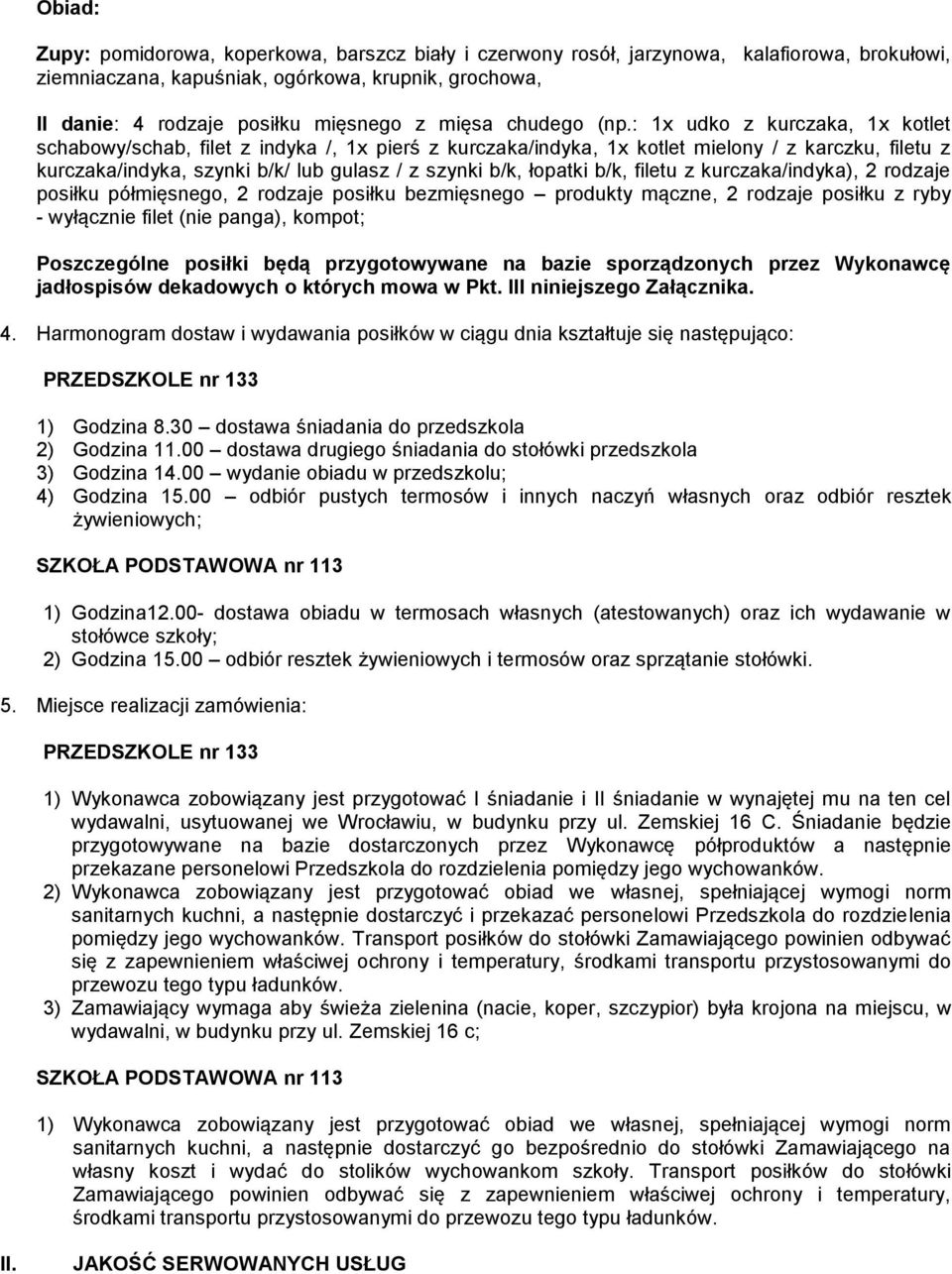 : 1x udko z kurczaka, 1x kotlet schabowy/schab, filet z indyka /, 1x pierś z kurczaka/indyka, 1x kotlet mielony / z karczku, filetu z kurczaka/indyka, szynki b/k/ lub gulasz / z szynki b/k, łopatki