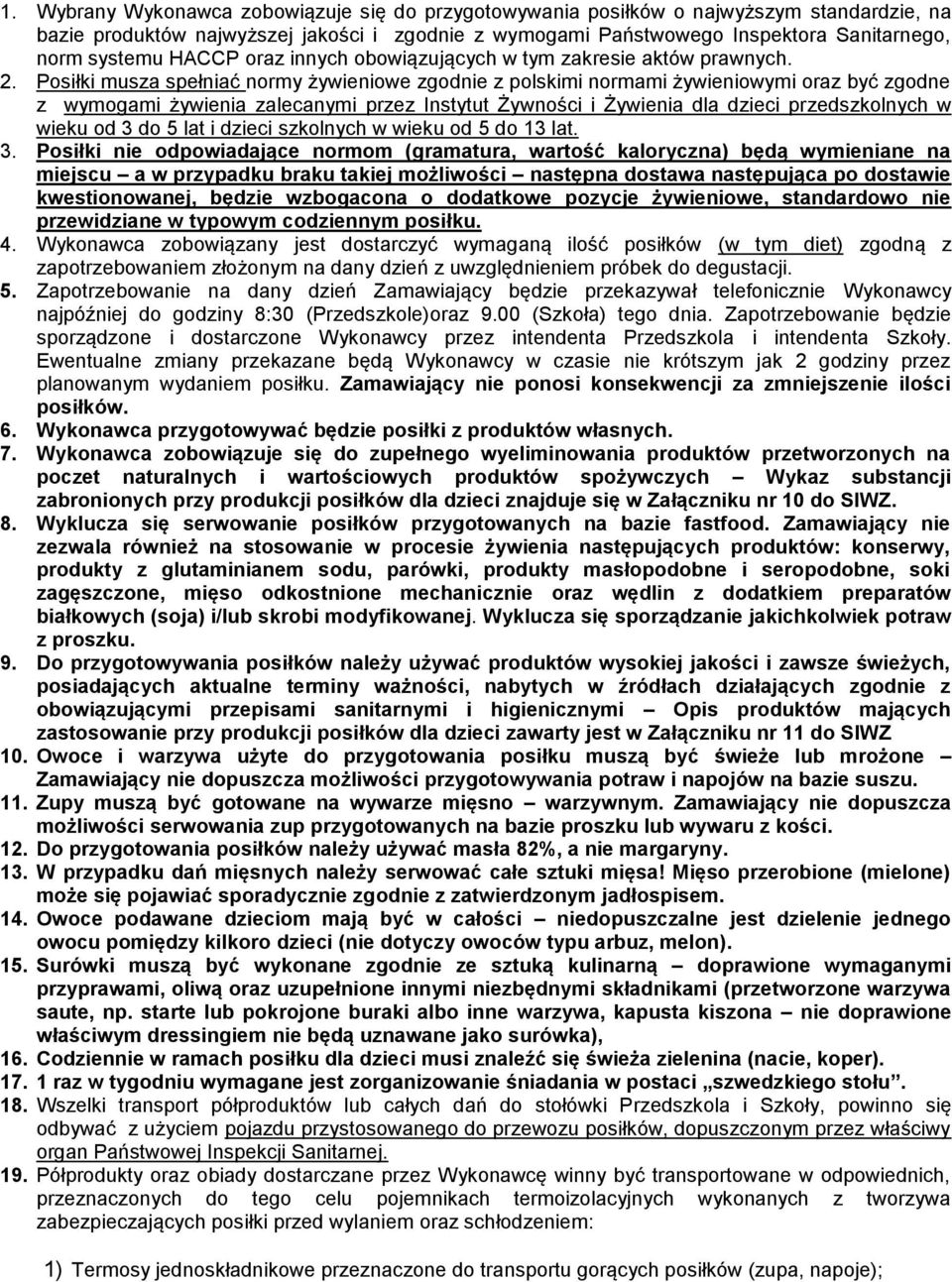 Posiłki musza spełniać normy żywieniowe zgodnie z polskimi normami żywieniowymi oraz być zgodne z wymogami żywienia zalecanymi przez Instytut Żywności i Żywienia dla dzieci przedszkolnych w wieku od