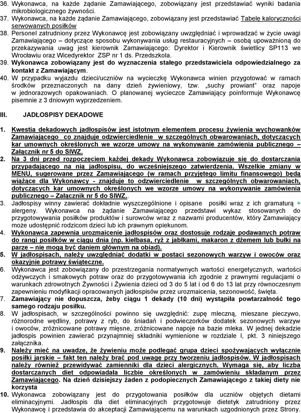 Personel zatrudniony przez Wykonawcę jest zobowiązany uwzględniać i wprowadzać w życie uwagi Zamawiającego dotyczące sposobu wykonywania usług restauracyjnych osobą upoważnioną do przekazywania uwag
