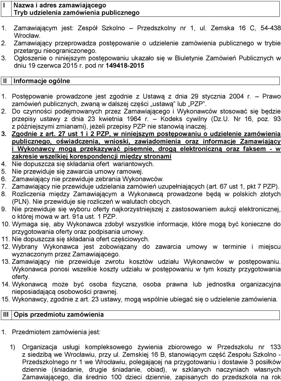 Ogłoszenie o niniejszym postępowaniu ukazało się w Biuletynie Zamówień Publicznych w dniu 19 czerwca 2015 r. pod nr 149418-2015 II Informacje ogólne 1.