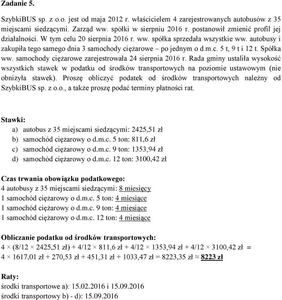 Spółka ww. samochody ciężarowe zarejestrowała 24 sierpnia 2016 r. Rada gminy ustaliła wysokość wszystkich stawek w podatku od środków transportowych na poziomie ustawowym (nie obniżyła stawek).