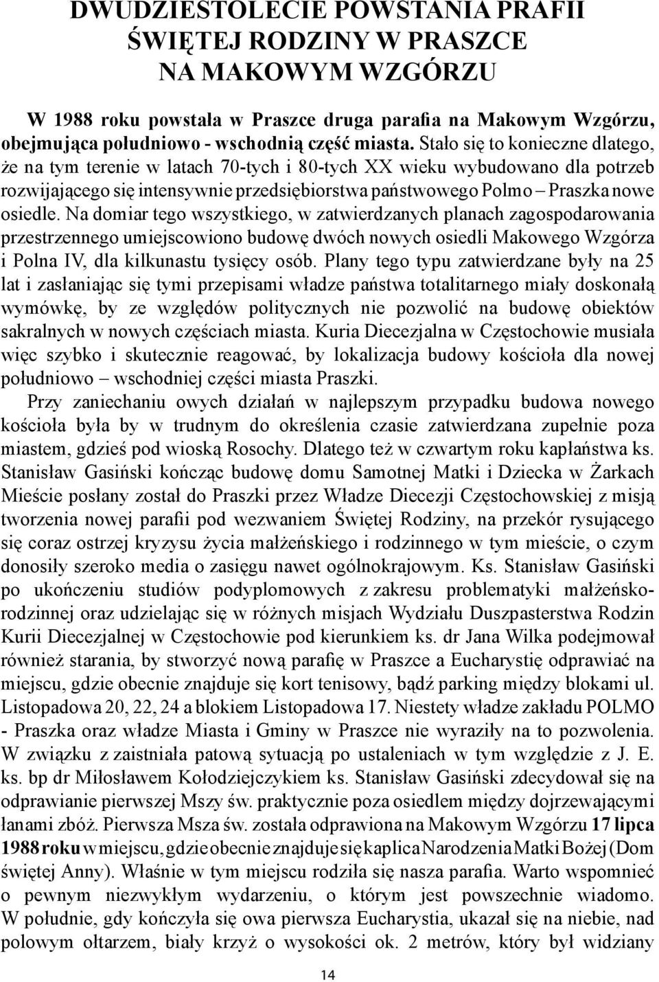 Na domiar tego wszystkiego, w zatwierdzanych planach zagospodarowania przestrzennego umiejscowiono budowę dwóch nowych osiedli Makowego Wzgórza i Polna IV, dla kilkunastu tysięcy osób.