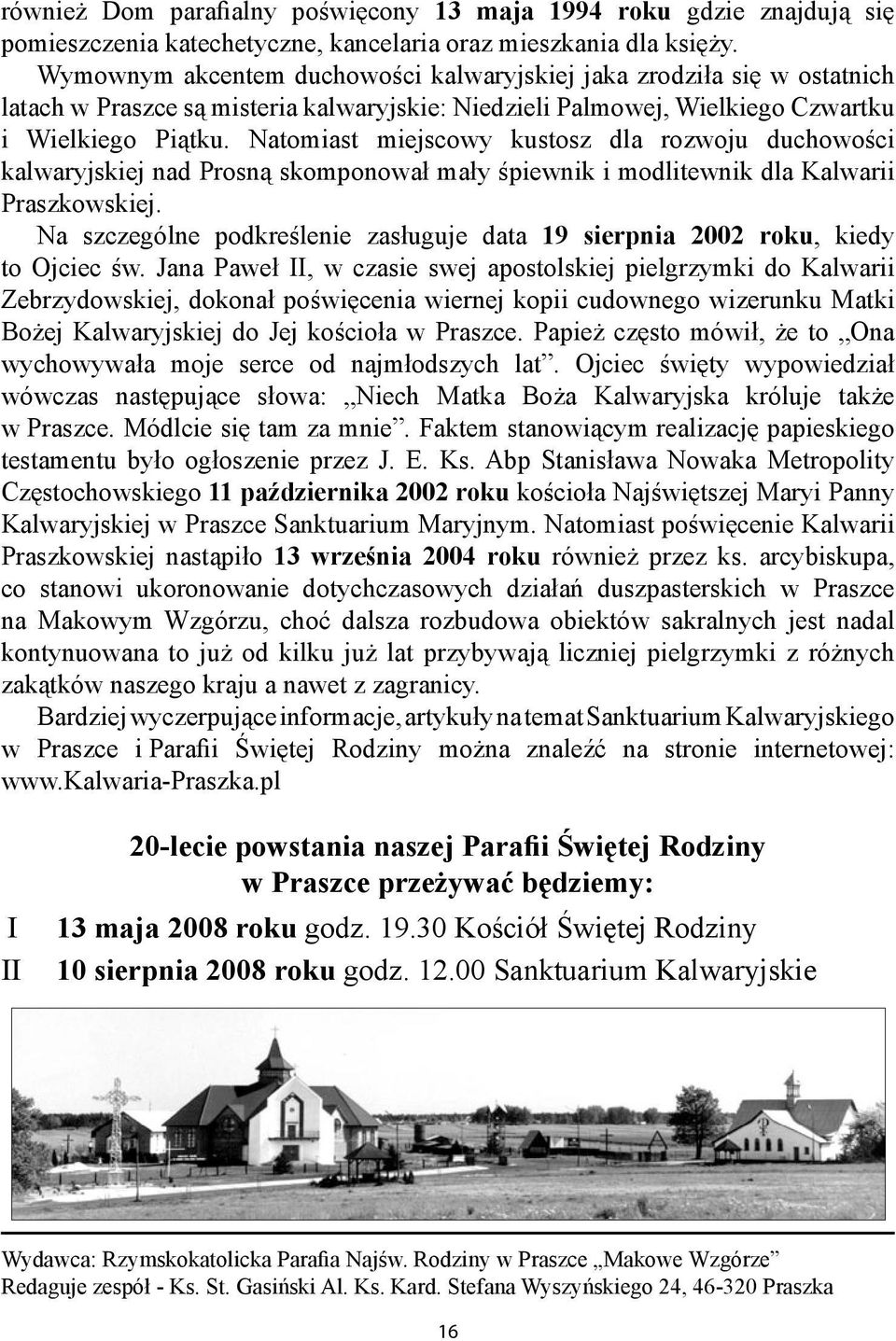 Natomiast miejscowy kustosz dla rozwoju duchowości kalwaryjskiej nad Prosną skomponował mały śpiewnik i modlitewnik dla Kalwarii Praszkowskiej.