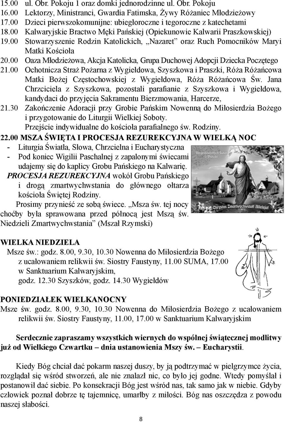 00 Stowarzyszenie Rodzin Katolickich, Nazaret oraz Ruch Pomocników Maryi Matki Kościoła 20.00 Oaza Młodzieżowa, Akcja Katolicka, Grupa Duchowej Adopcji Dziecka Poczętego 21.