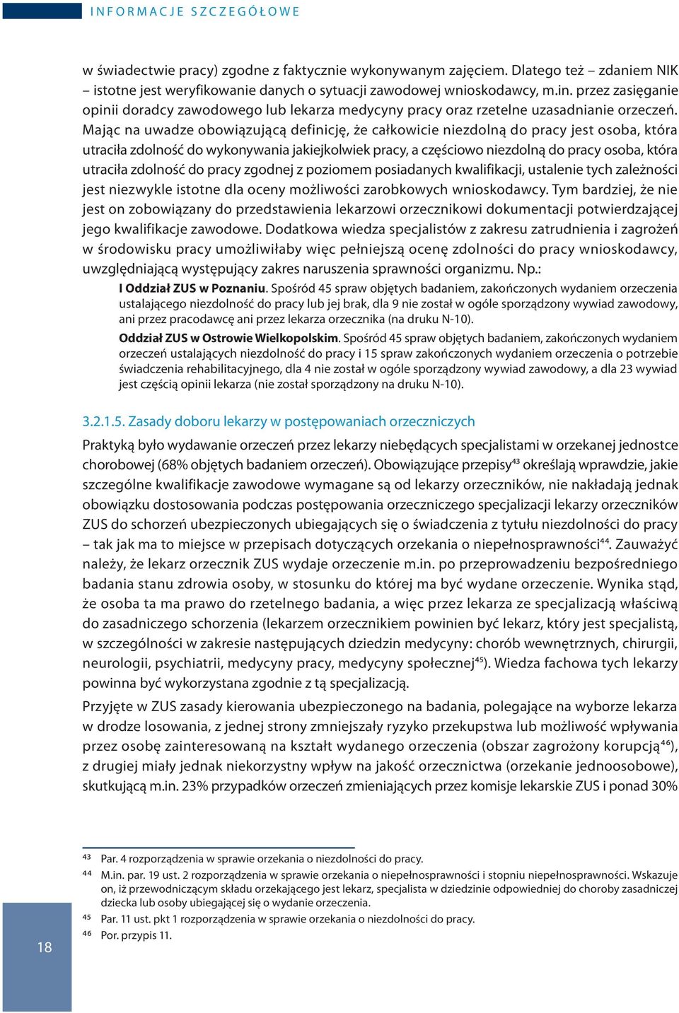 Mając na uwadze obowiązującą definicję, że całkowicie niezdolną do pracy jest osoba, która utraciła zdolność do wykonywania jakiejkolwiek pracy, a częściowo niezdolną do pracy osoba, która utraciła