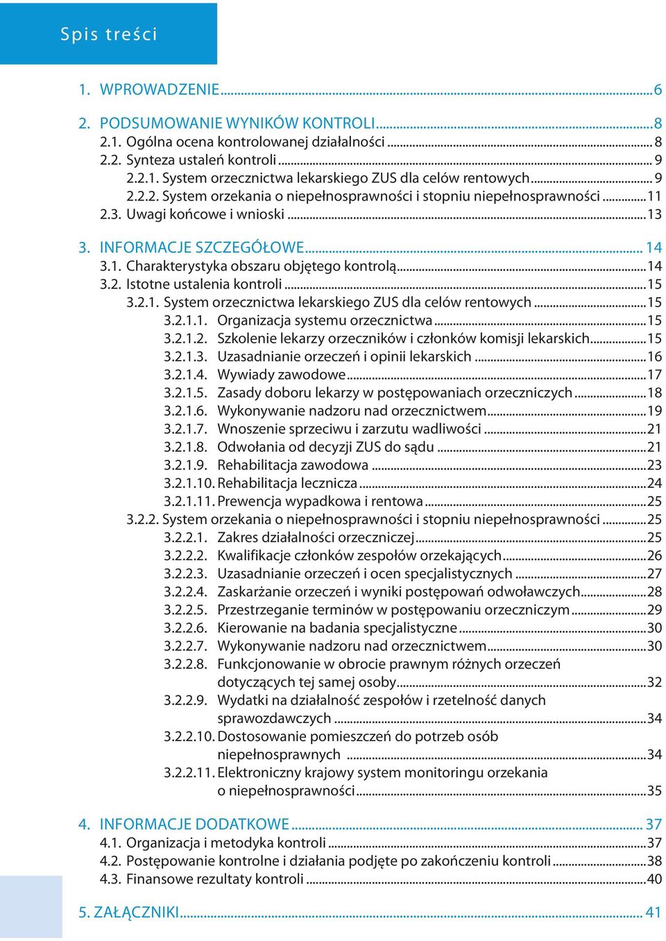 ..14 3.2. Istotne ustalenia kontroli...15 3.2.1. System orzecznictwa lekarskiego ZUS dla celów rentowych...15 3.2.1.1. Organizacja systemu orzecznictwa...15 3.2.1.2. Szkolenie lekarzy orzeczników i członków komisji lekarskich.