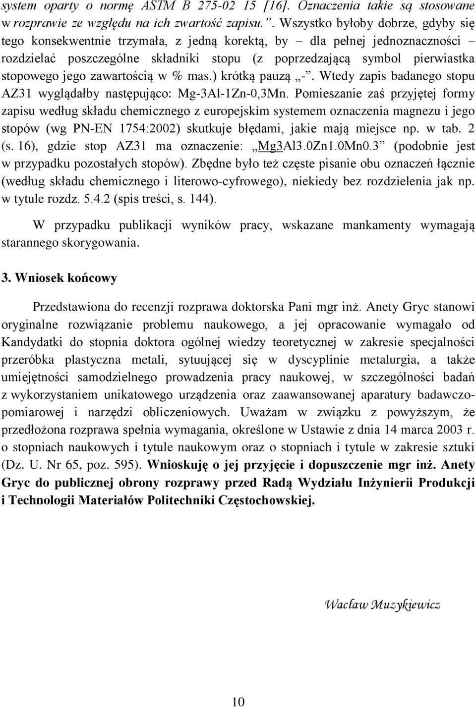 jego zawartością w % mas.) krótką pauzą -. Wtedy zapis badanego stopu AZ31 wyglądałby następująco: Mg-3Al-1Zn-0,3Mn.