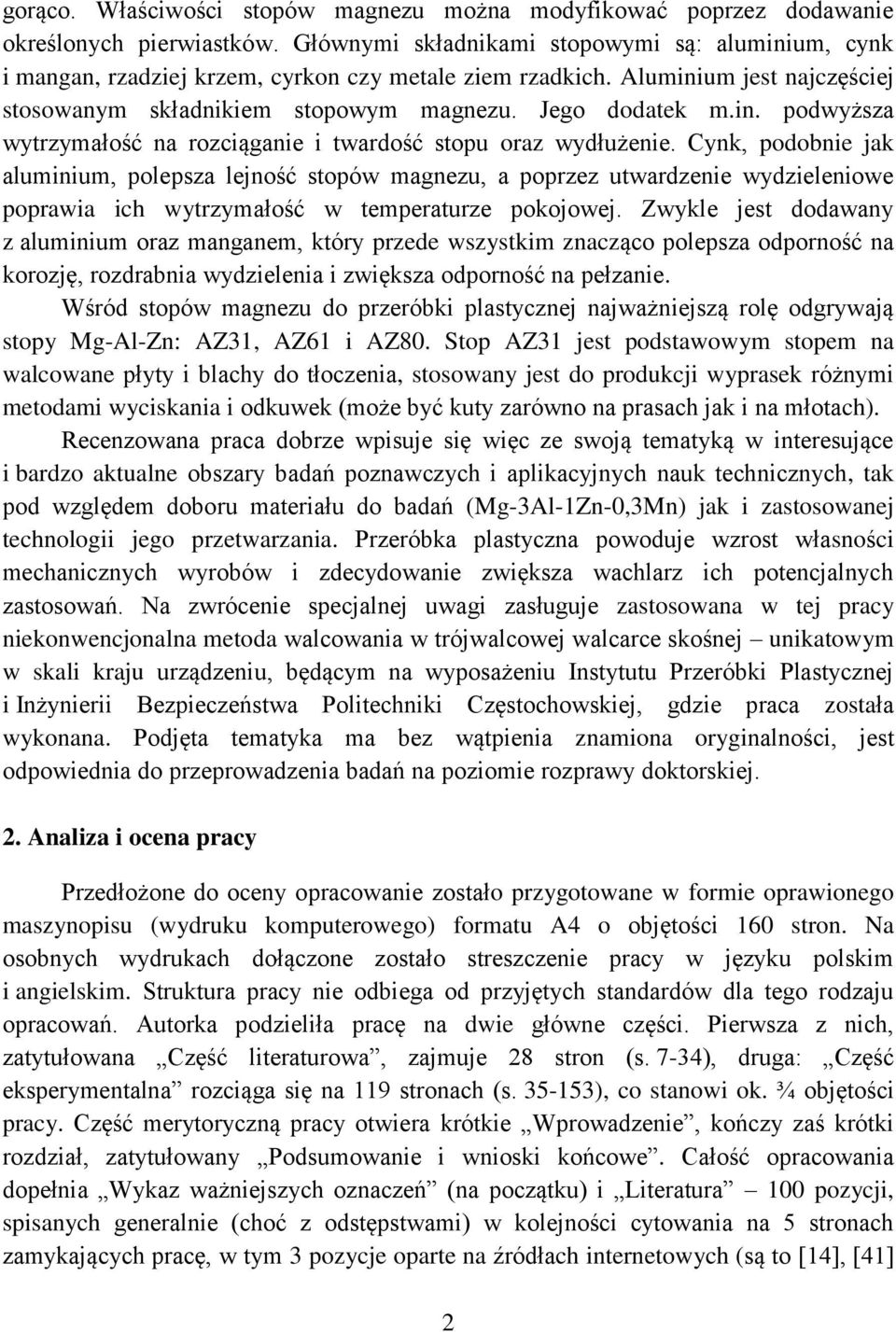 Cynk, podobnie jak aluminium, polepsza lejność stopów magnezu, a poprzez utwardzenie wydzieleniowe poprawia ich wytrzymałość w temperaturze pokojowej.