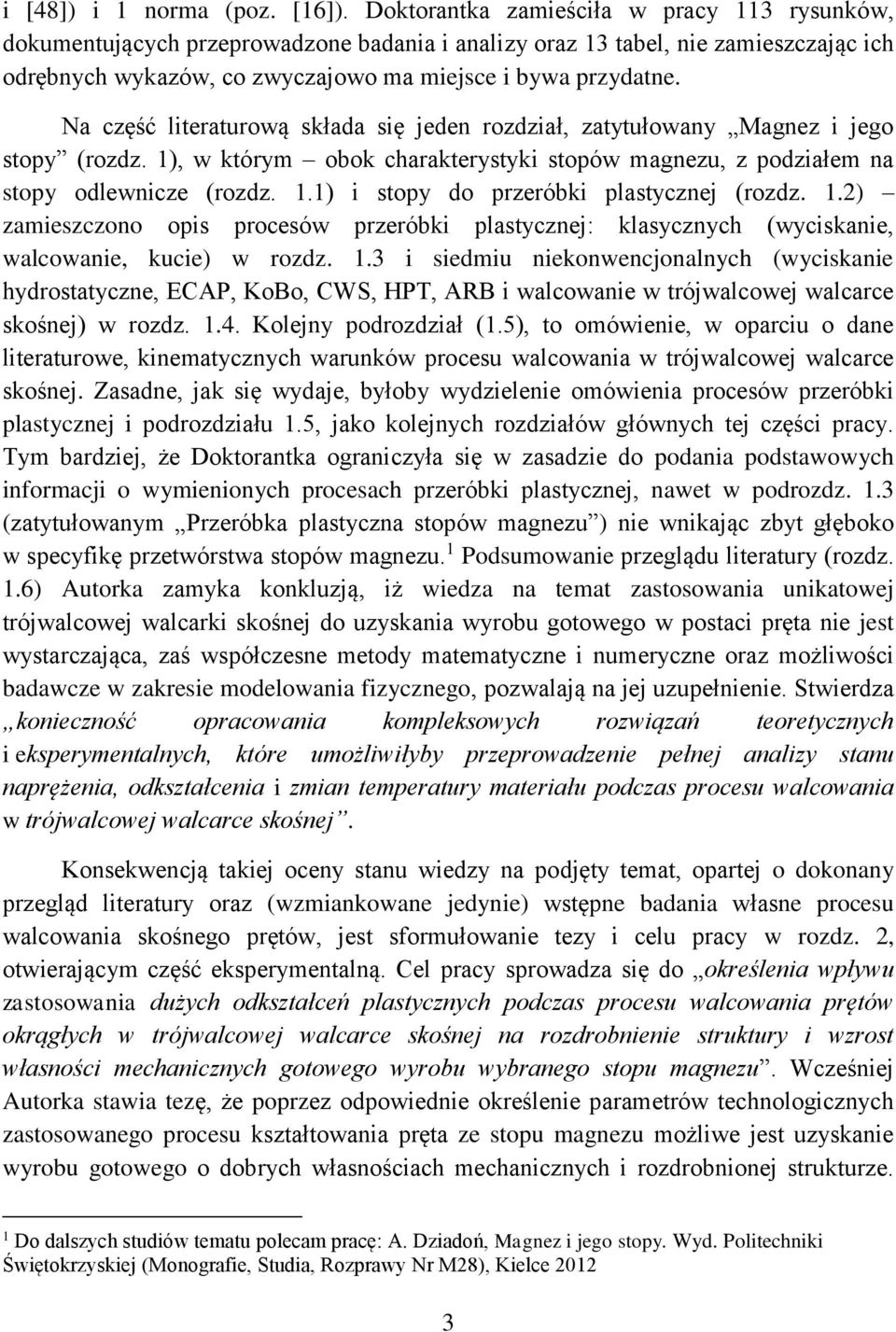 Na część literaturową składa się jeden rozdział, zatytułowany Magnez i jego stopy (rozdz. 1), w którym obok charakterystyki stopów magnezu, z podziałem na stopy odlewnicze (rozdz. 1.1) i stopy do przeróbki plastycznej (rozdz.