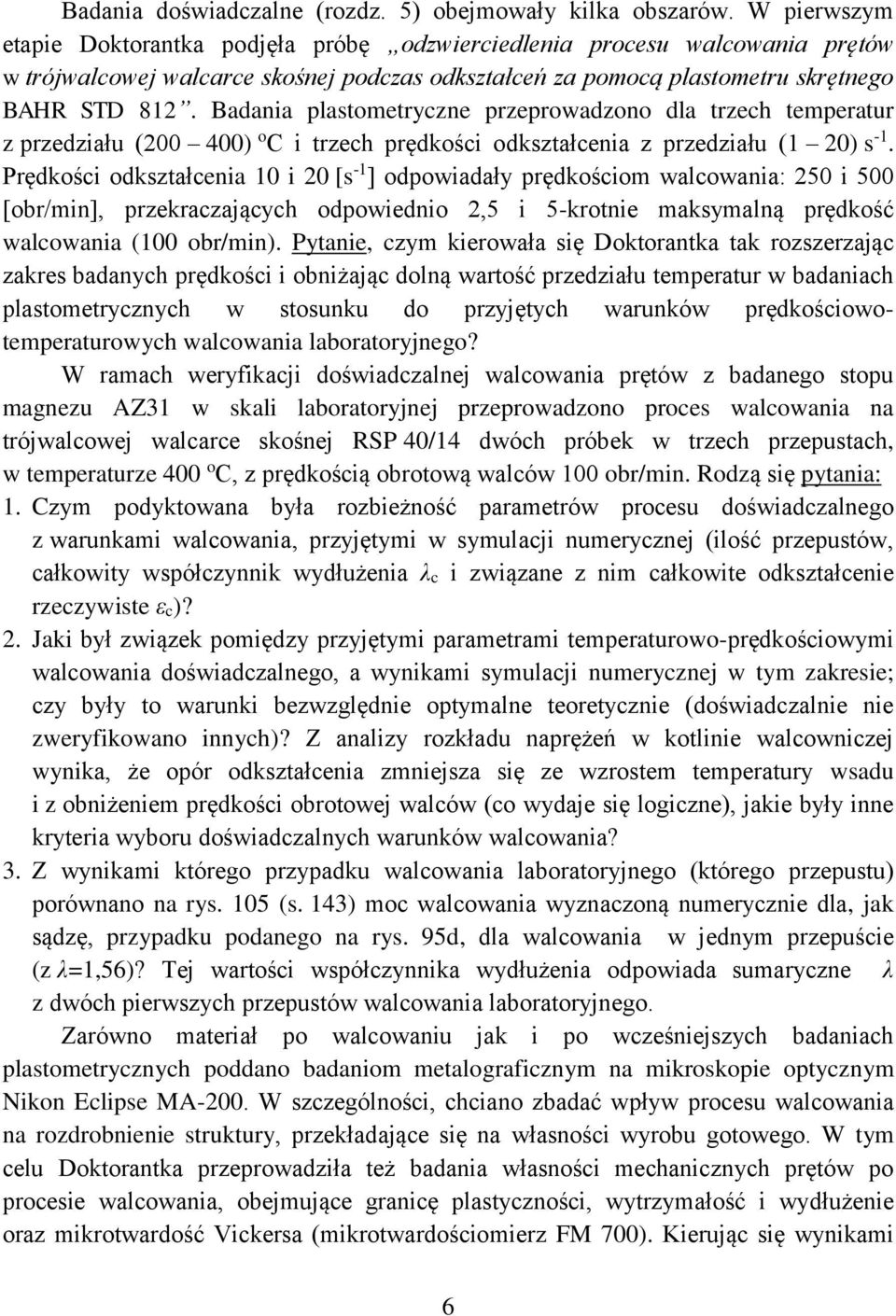 Badania plastometryczne przeprowadzono dla trzech temperatur z przedziału (200 400) o C i trzech prędkości odkształcenia z przedziału (1 20) s -1.