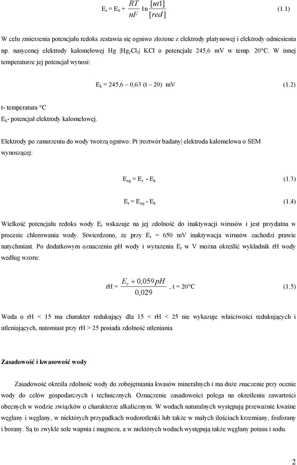 2) t- temperatura C E k - potencjał elektrody kalomelowej. Elektrody po zanurzeniu do wody tworzą ogniwo: Pt roztwór badany elektroda kalomelowa o SEM wynoszącej: E og = E r - E k (1.