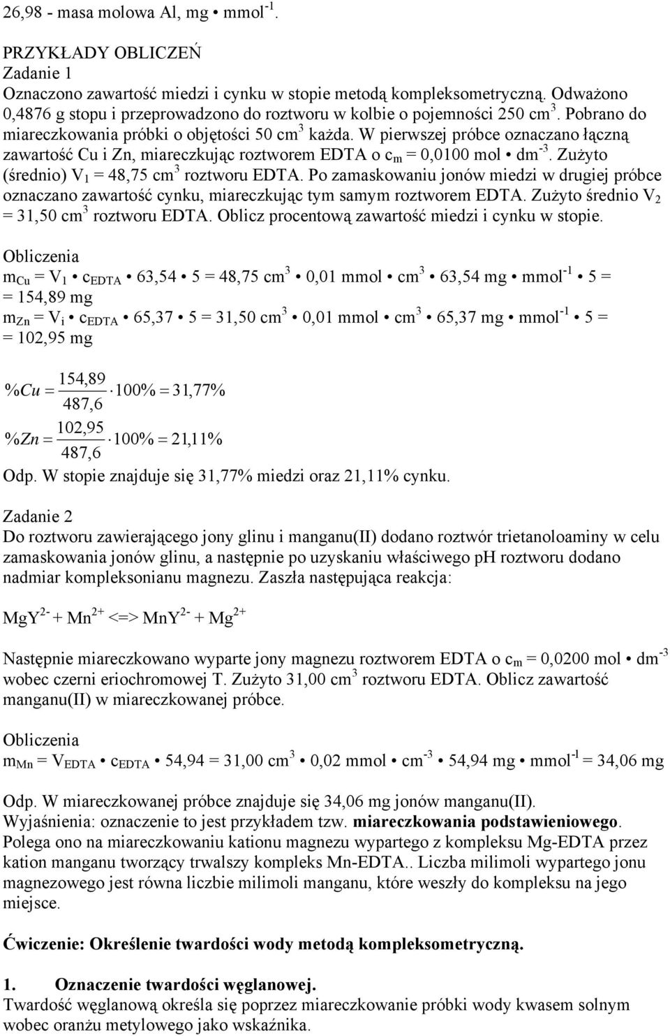 W pierwszej próbce oznaczano łączną zawartość Cu i Zn, miareczkując roztworem EDTA o c m = 0,0100 mol dm -3. Zużyto (średnio) V 1 = 48,75 cm 3 roztworu EDTA.