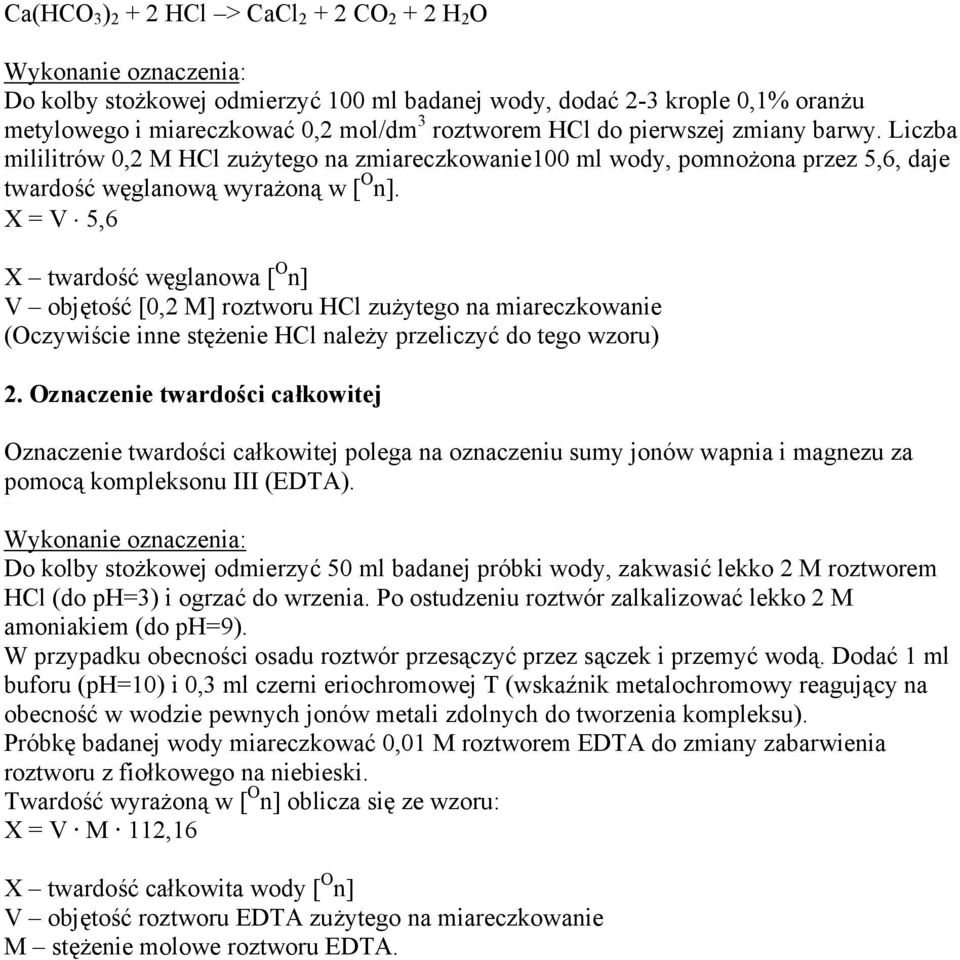 X = V 5,6 X twardość węglanowa [ O n] V objętość [0,2 M] roztworu HCl zużytego na miareczkowanie (Oczywiście inne stężenie HCl należy przeliczyć do tego wzoru) 2.