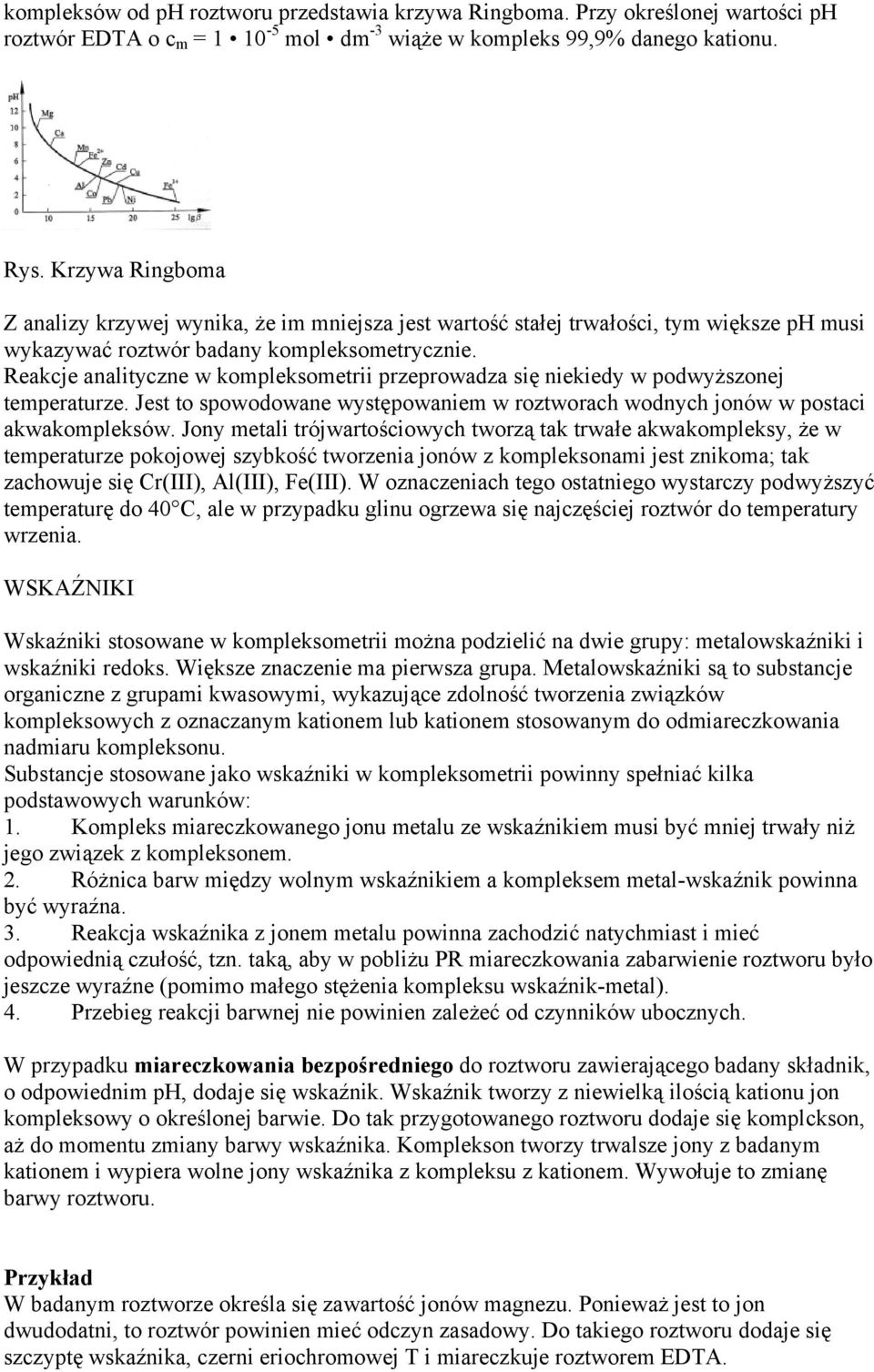 Reakcje analityczne w kompleksometrii przeprowadza się niekiedy w podwyższonej temperaturze. Jest to spowodowane występowaniem w roztworach wodnych jonów w postaci akwakompleksów.