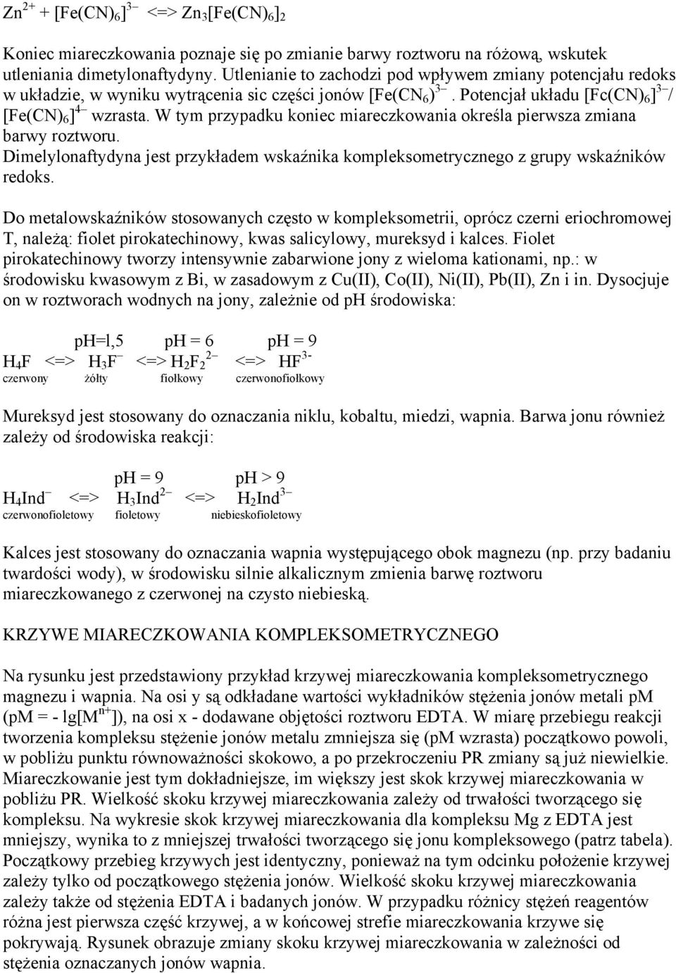 W tym przypadku koniec miareczkowania określa pierwsza zmiana barwy roztworu. Dimelylonaftydyna jest przykładem wskaźnika kompleksometrycznego z grupy wskaźników redoks.