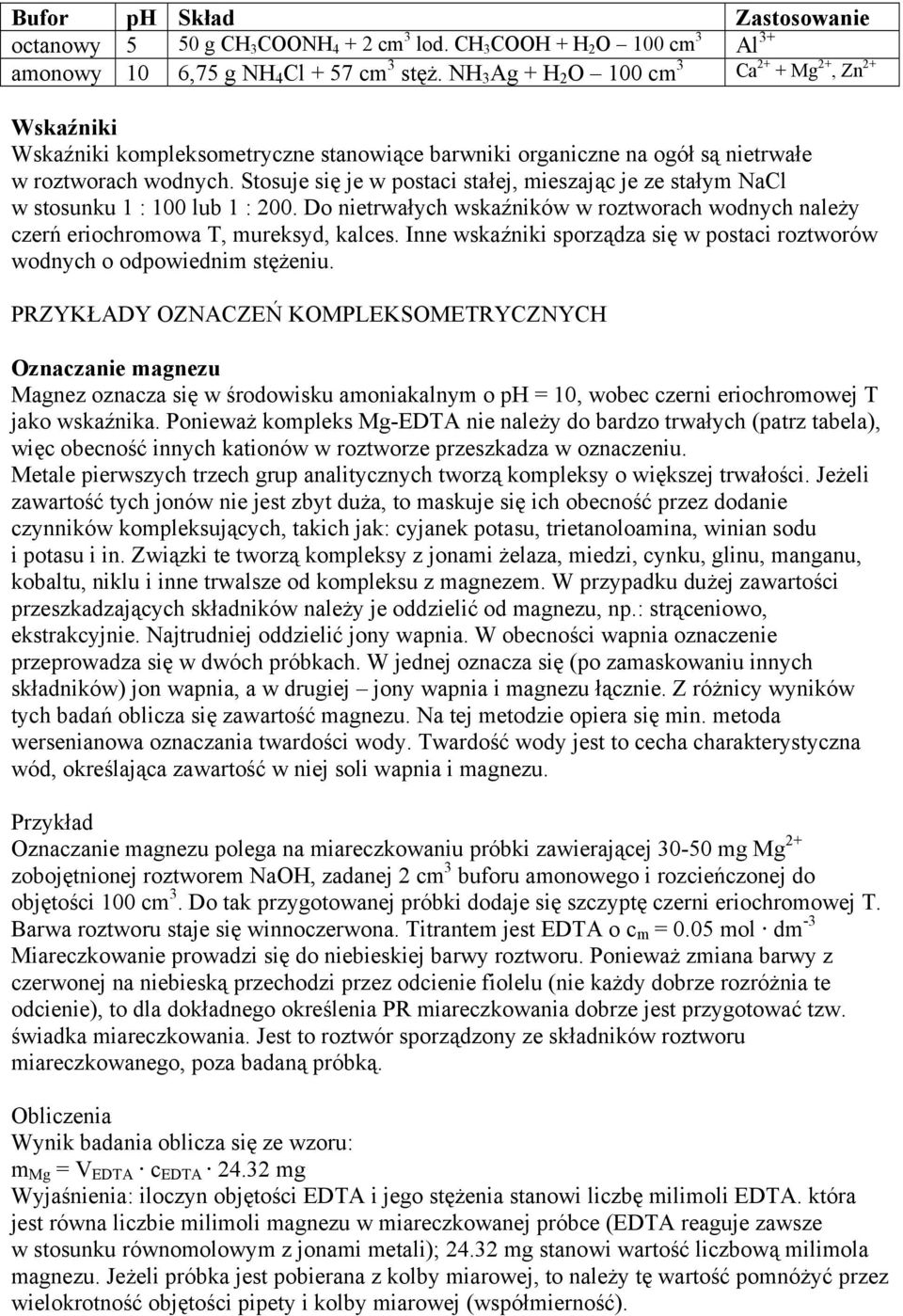 Stosuje się je w postaci stałej, mieszając je ze stałym NaCl w stosunku 1 : 100 lub 1 : 200. Do nietrwałych wskaźników w roztworach wodnych należy czerń eriochromowa T, mureksyd, kalces.